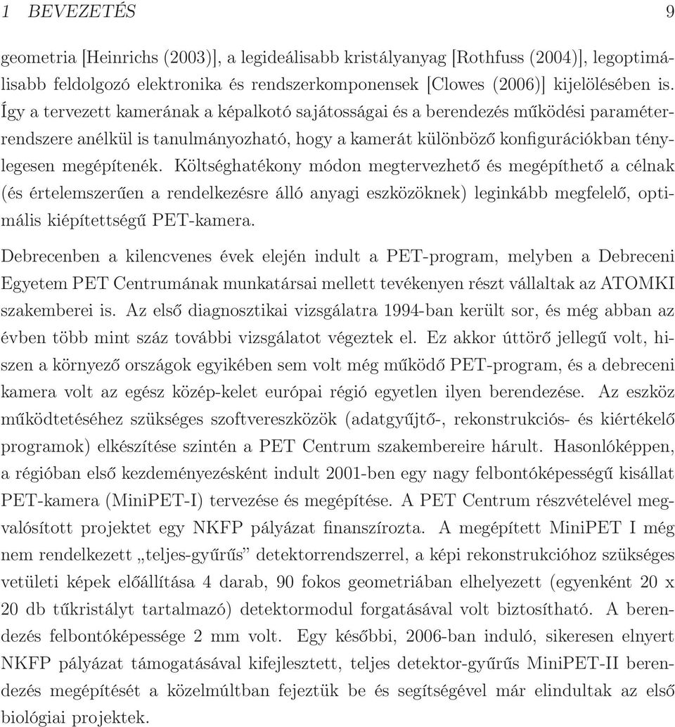 Költséghatékony módon megtervezhető és megépíthető a célnak (és értelemszerűen a rendelkezésre álló anyagi eszközöknek) leginkább megfelelő, optimális kiépítettségű PET-kamera.