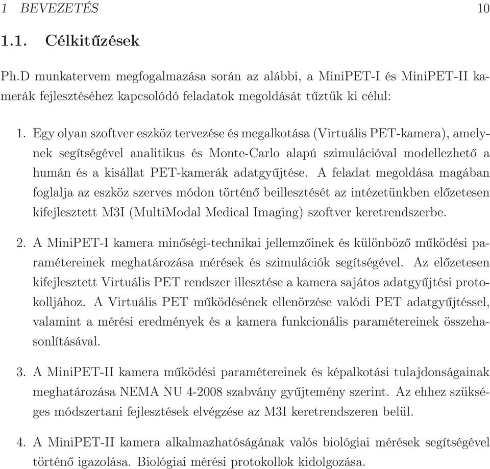 adatgyűjtése. A feladat megoldása magában foglalja az eszköz szerves módon történő beillesztését az intézetünkben előzetesen kifejlesztett M3I (MultiModal Medical Imaging) szoftver keretrendszerbe. 2.