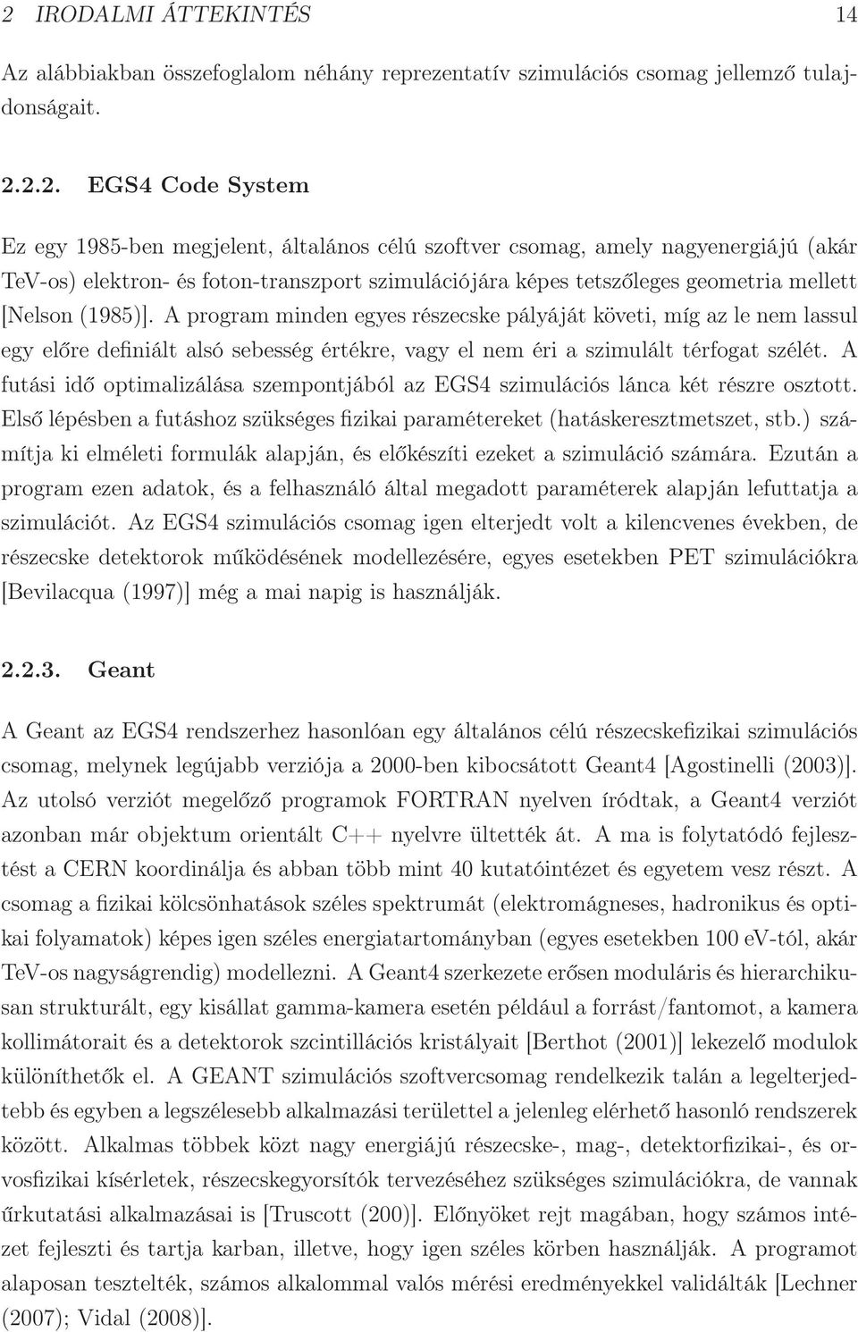 A program minden egyes részecske pályáját követi, míg az le nem lassul egy előre definiált alsó sebesség értékre, vagy el nem éri a szimulált térfogat szélét.