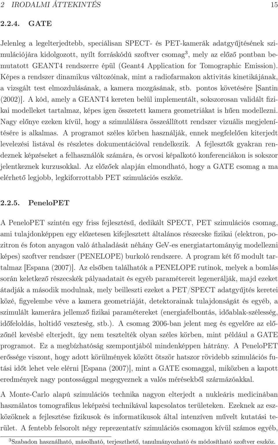 épül (Geant4 Application for Tomographic Emission). Képes a rendszer dinamikus változóinak, mint a radiofarmakon aktivitás kinetikájának, a vizsgált test elmozdulásának, a kamera mozgásának, stb.