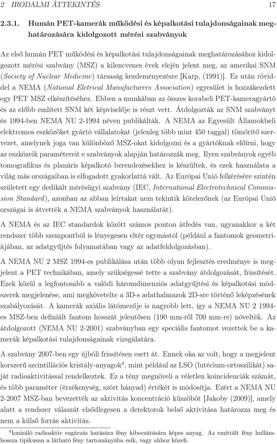 Humán PET-kamerák működési és képalkotási tulajdonságainak meghatározására kidolgozott mérési szabványok Az első humán PET működési és képalkotási tulajdonságainak meghatározásához kidolgozott mérési