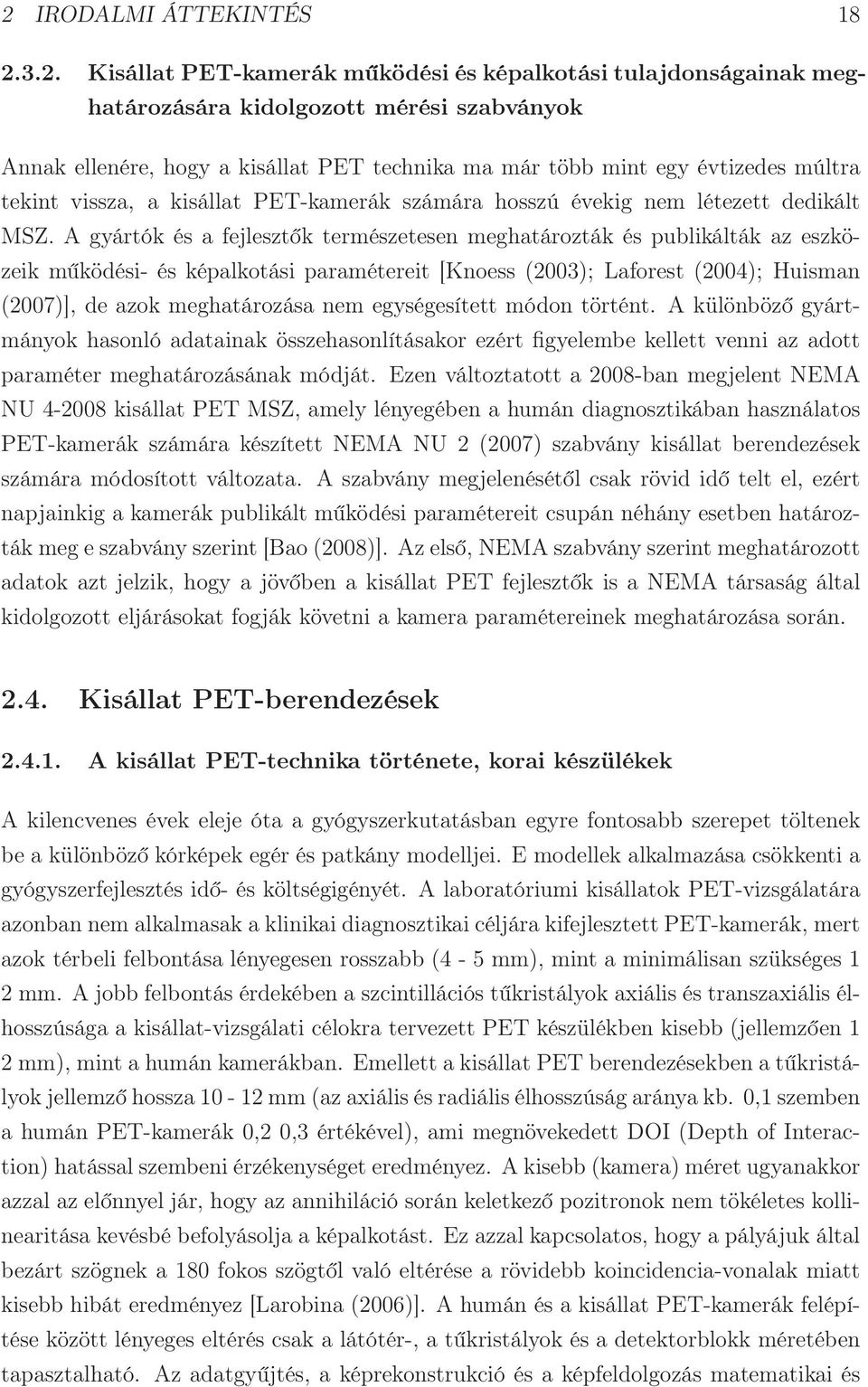 A gyártók és a fejlesztők természetesen meghatározták és publikálták az eszközeik működési- és képalkotási paramétereit [Knoess (2003); Laforest (2004); Huisman (2007)], de azok meghatározása nem