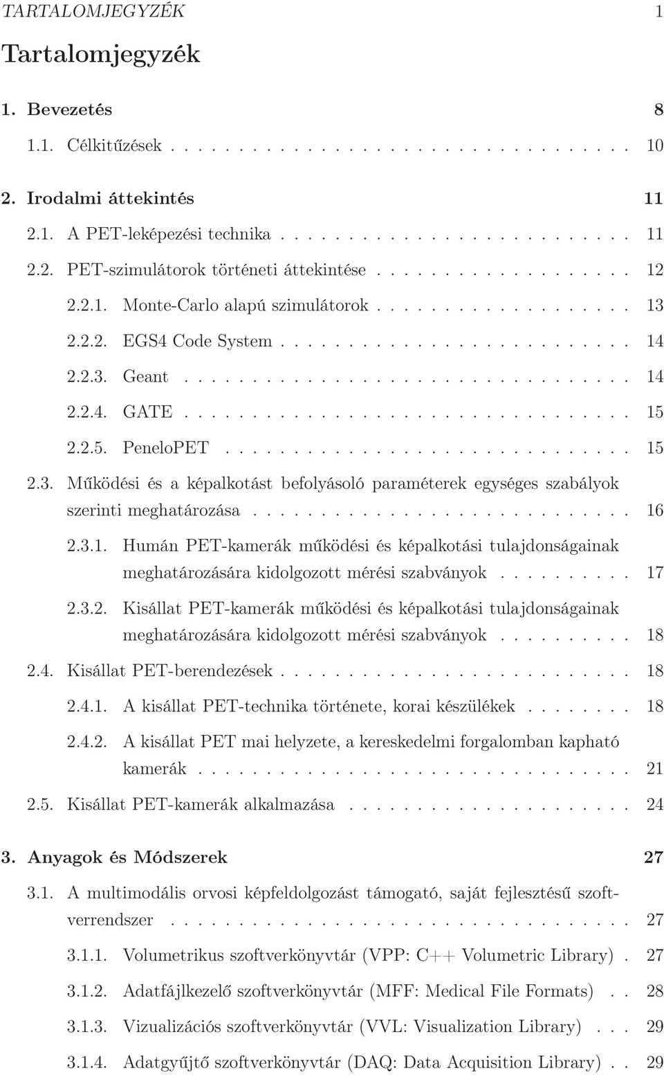 ................................ 15 2.2.5. PeneloPET.............................. 15 2.3. Működési és a képalkotást befolyásoló paraméterek egységes szabályok szerinti meghatározása............................ 16 2.