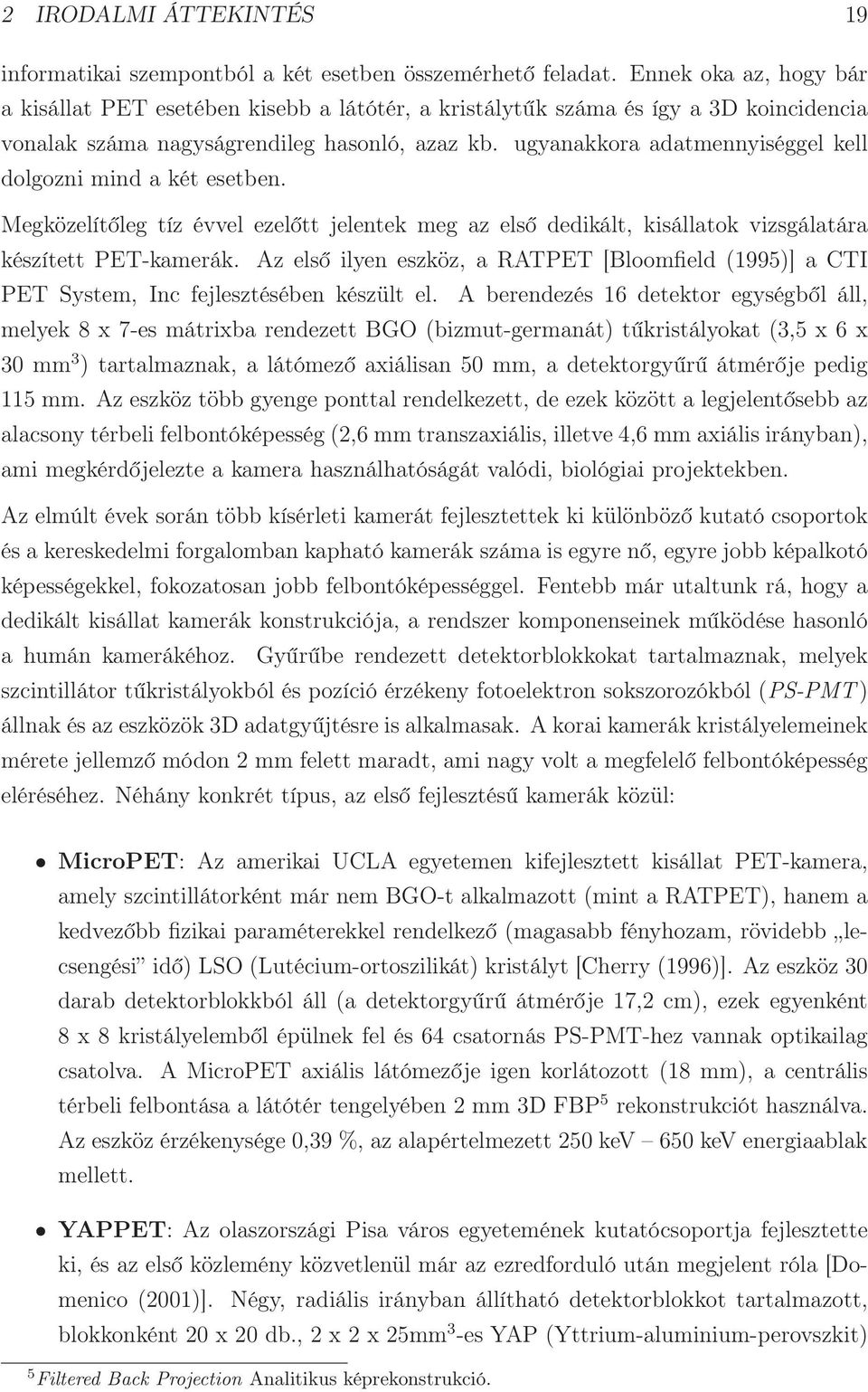 ugyanakkora adatmennyiséggel kell dolgozni mind a két esetben. Megközelítőleg tíz évvel ezelőtt jelentek meg az első dedikált, kisállatok vizsgálatára készített PET-kamerák.