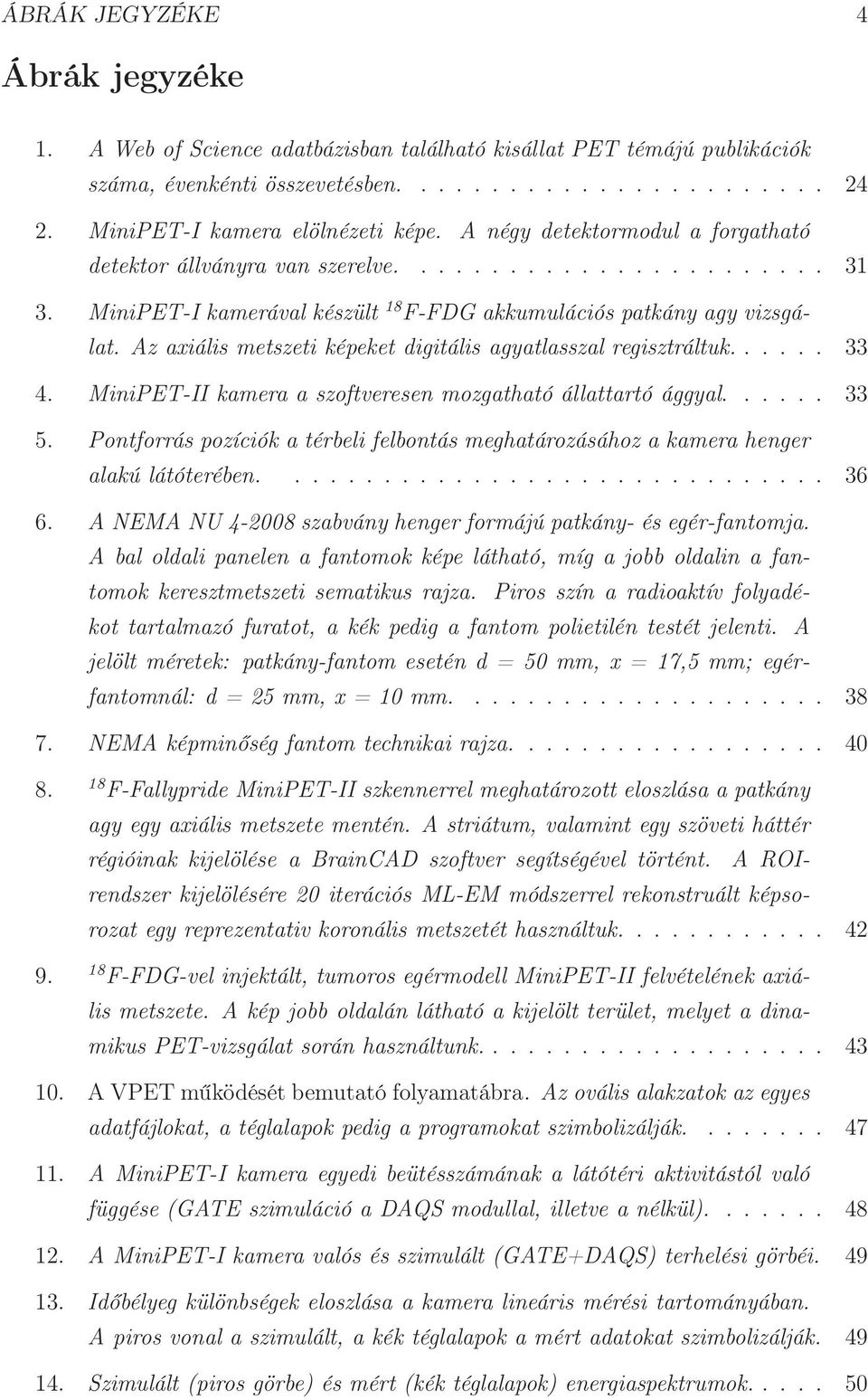 MiniPET-I kamerával készült 18 F-FDG akkumulációs patkány agy vizsgálat. Az axiális metszeti képeket digitális agyatlasszal regisztráltuk...... 33 4.