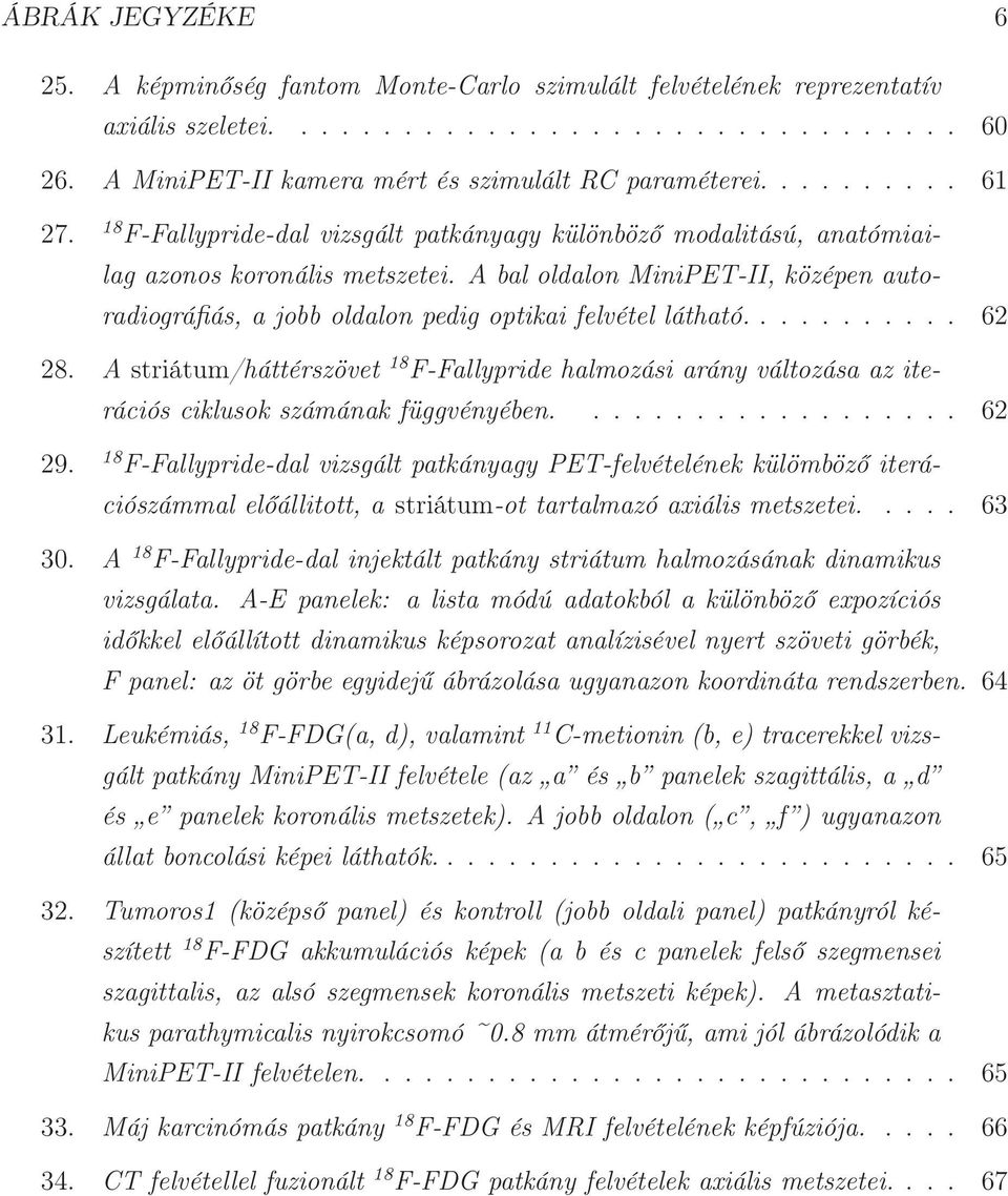 A bal oldalon MiniPET-II, középen autoradiográfiás, a jobb oldalon pedig optikai felvétel látható........... 62 28.