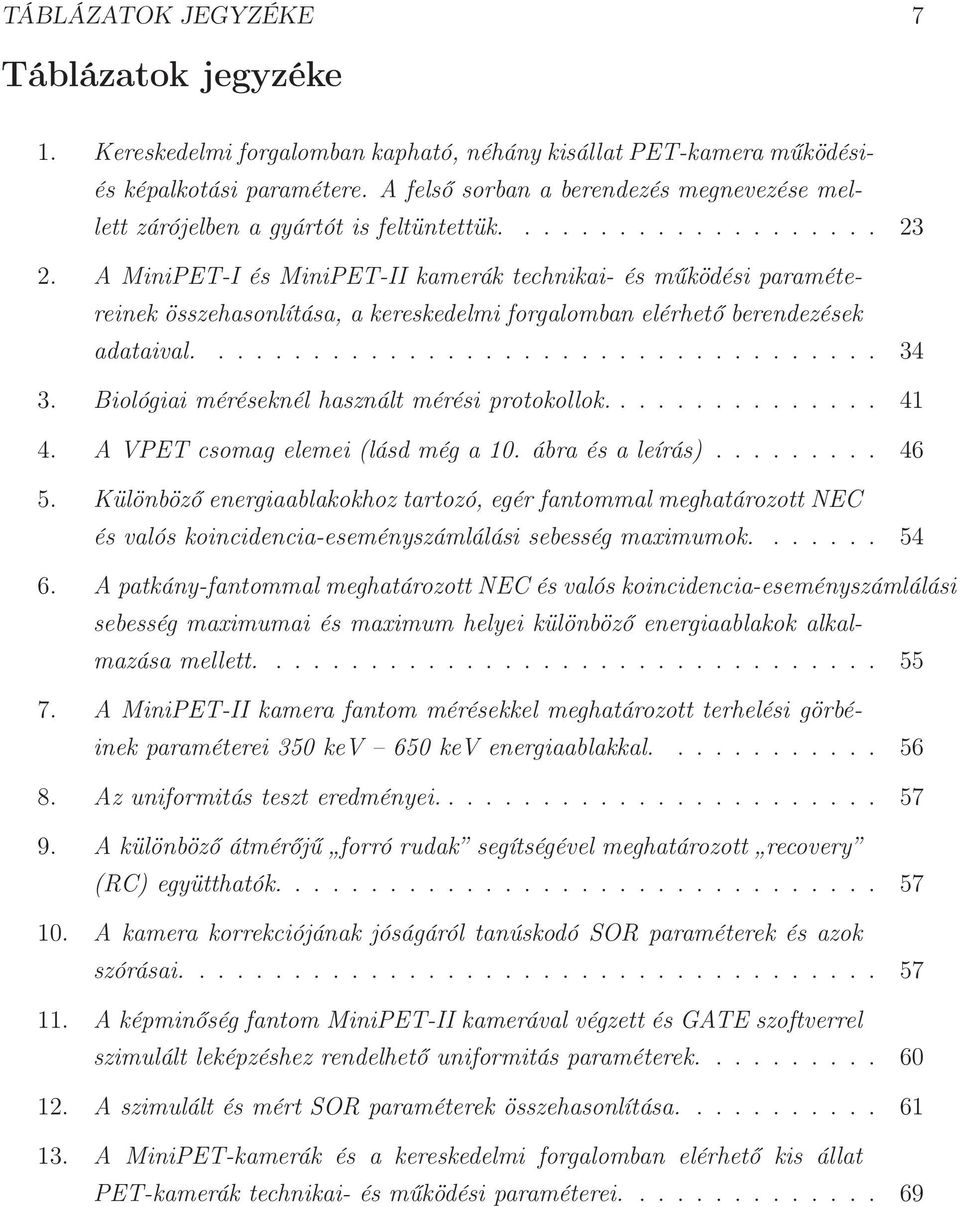 A MiniPET-I és MiniPET-II kamerák technikai- és működési paramétereinek összehasonlítása, a kereskedelmi forgalomban elérhető berendezések adataival.................................... 34 3.