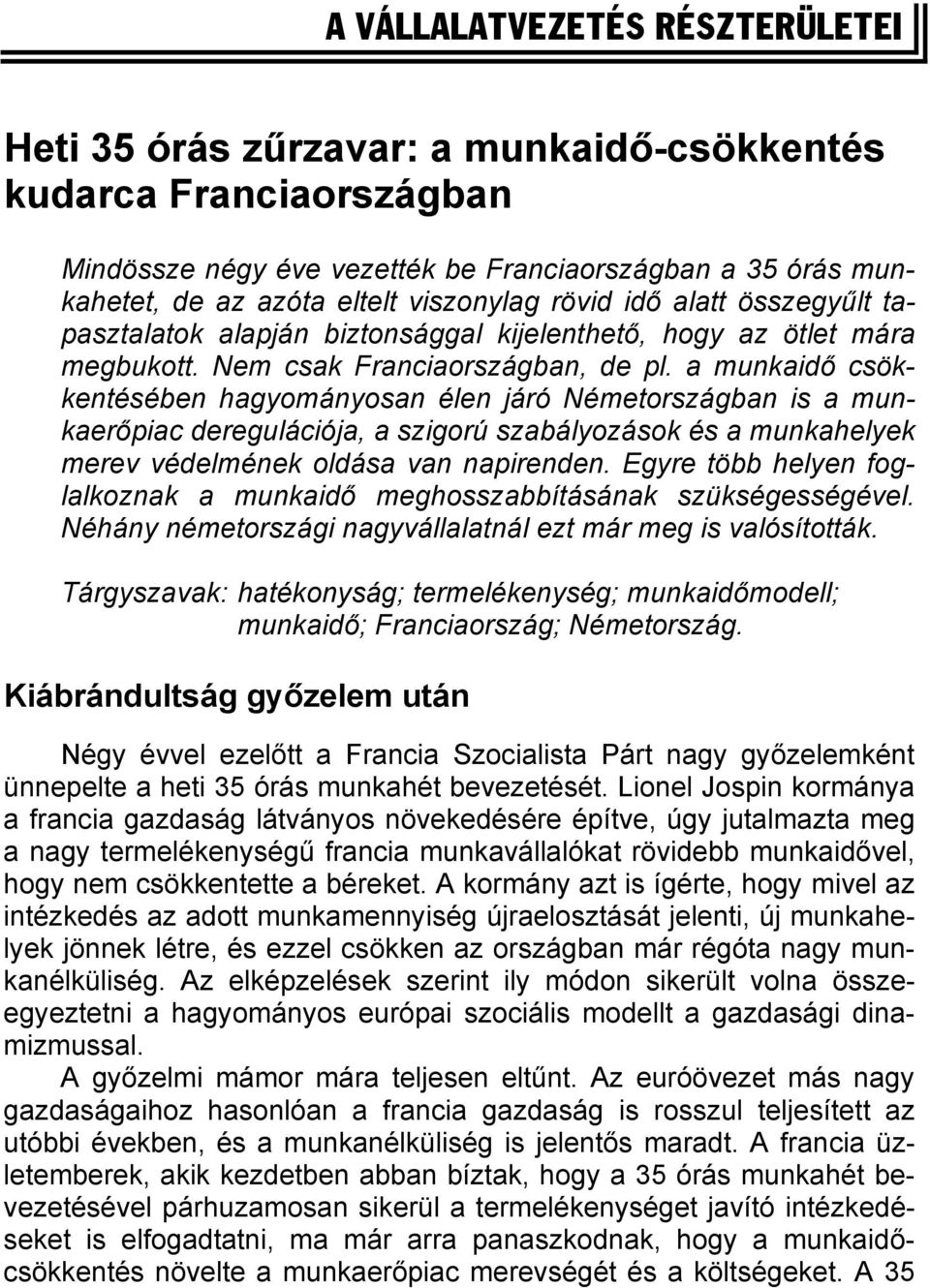 a munkaidő csökkentésében hagyományosan élen járó Németországban is a munkaerőpiac deregulációja, a szigorú szabályozások és a munkahelyek merev védelmének oldása van napirenden.