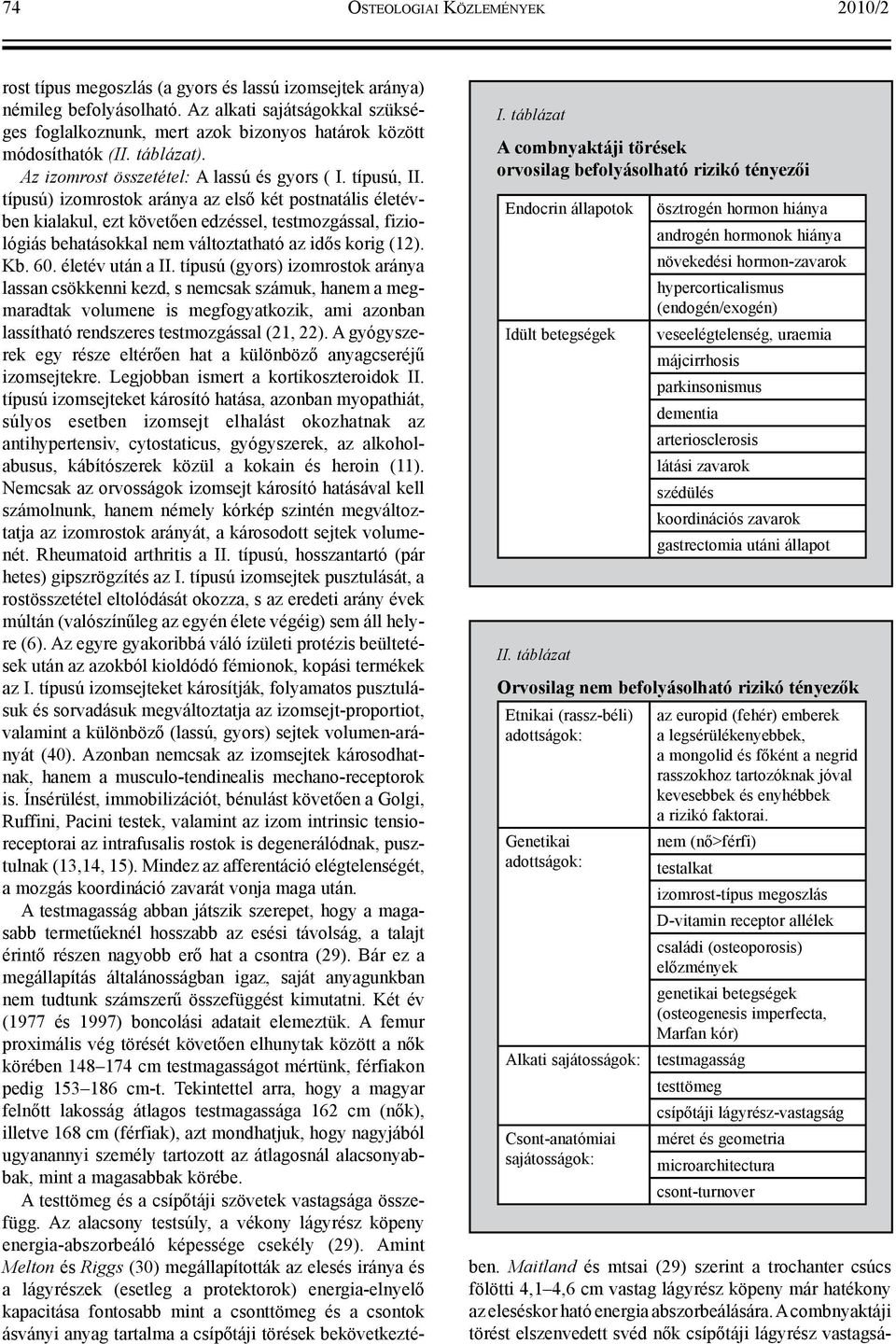 látási zavarok szédülés koordinációs zavarok gastrectomia utáni állapot Orvosilag nem befolyásolható rizikó tényezők Etnikai (rassz-béli) adottságok: Genetikai adottságok: Alkati sajátosságok: