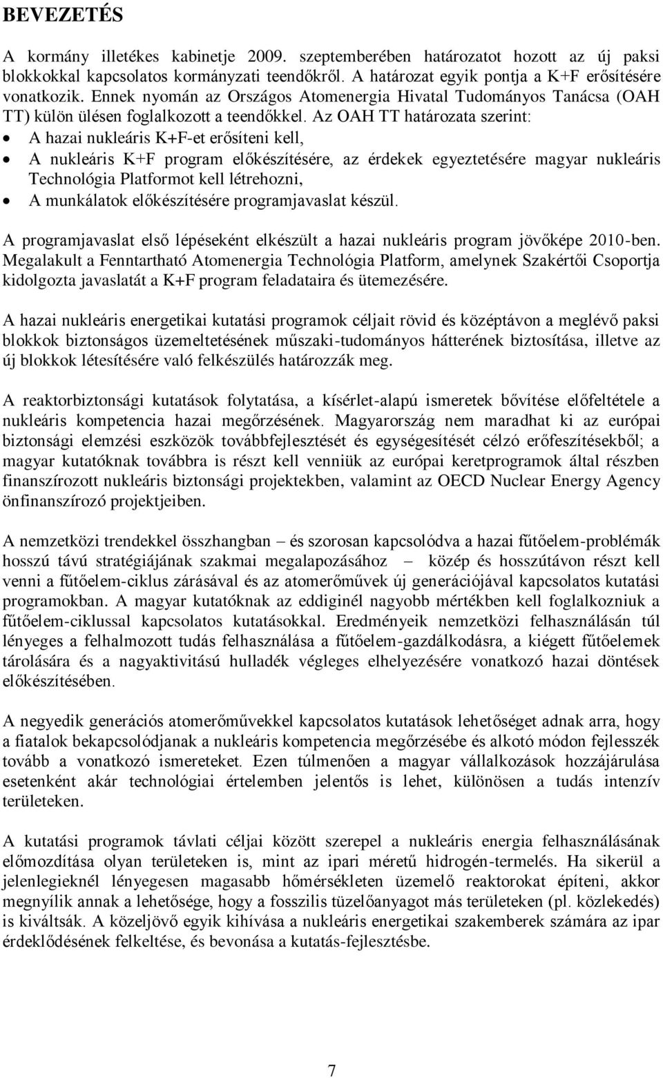 Az OAH TT határozata szerint: A hazai nukleáris K+F-et erősíteni kell, A nukleáris K+F program előkészítésére, az érdekek egyeztetésére magyar nukleáris Technológia Platformot kell létrehozni, A