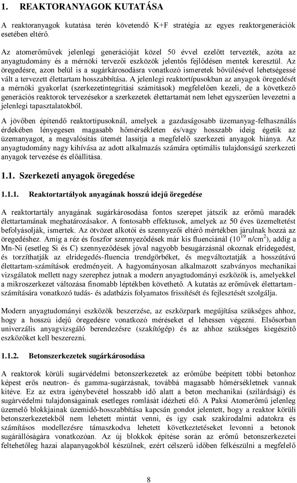 Az öregedésre, azon belül is a sugárkárosodásra vonatkozó ismeretek bővülésével lehetségessé vált a tervezett élettartam hosszabbítása.