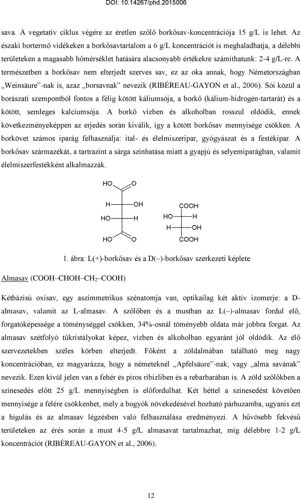 A természetben a borkősav nem elterjedt szerves sav, ez az oka annak, hogy Németországban Weinsäure -nak is, azaz borsavnak nevezik (RIBÉREAU-GAYON et al., 2006).