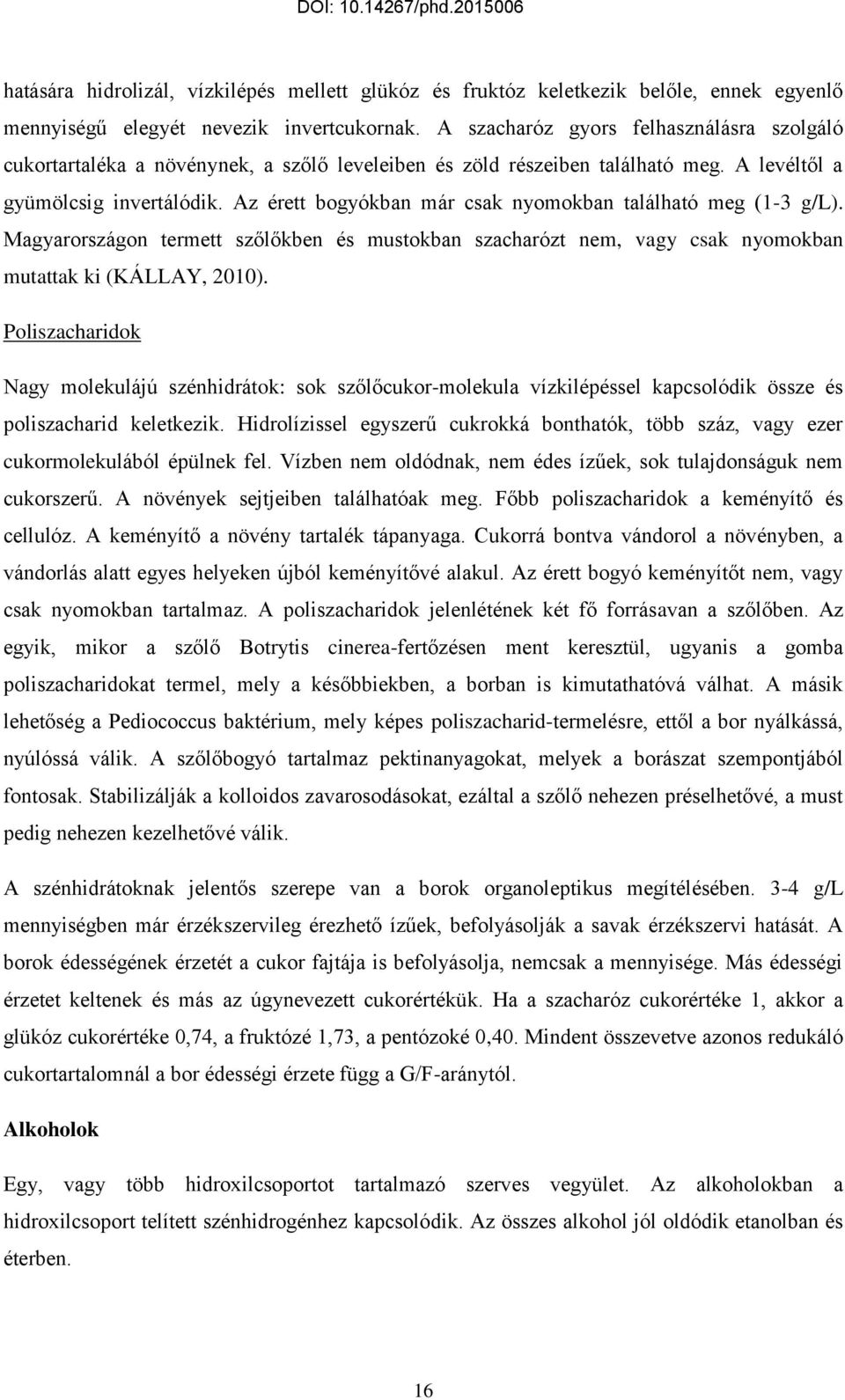 Az érett bogyókban már csak nyomokban található meg (1-3 g/l). Magyarországon termett szőlőkben és mustokban szacharózt nem, vagy csak nyomokban mutattak ki (KÁLLAY, 2010).