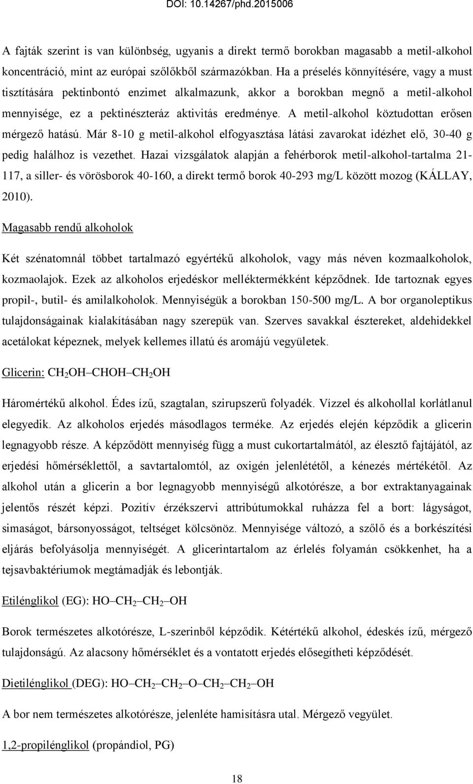 A metil-alkohol köztudottan erősen mérgező hatású. Már 8-10 g metil-alkohol elfogyasztása látási zavarokat idézhet elő, 30-40 g pedig halálhoz is vezethet.