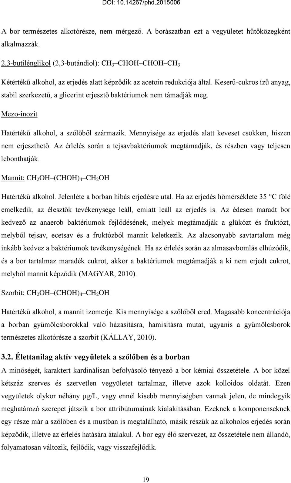 Keserű-cukros ízű anyag, stabil szerkezetű, a glicerint erjesztő baktériumok nem támadják meg. Mezo-inozit Hatértékű alkohol, a szőlőből származik.