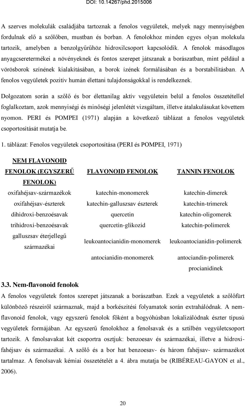 A fenolok másodlagos anyagcseretermékei a növényeknek és fontos szerepet játszanak a borászatban, mint például a vörösborok színének kialakításában, a borok ízének formálásában és a borstabilitásban.