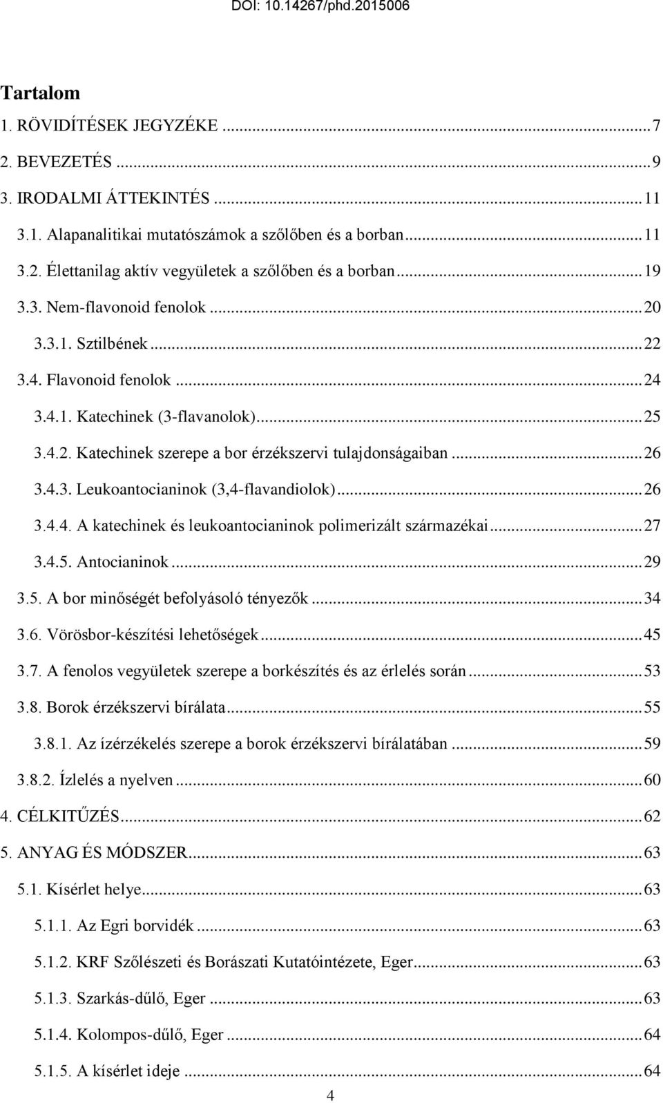 4.3. Leukoantocianinok (3,4-flavandiolok)... 26 3.4.4. A katechinek és leukoantocianinok polimerizált származékai... 27 3.4.5. Antocianinok... 29 3.5. A bor minőségét befolyásoló tényezők... 34 3.6. Vörösbor-készítési lehetőségek.