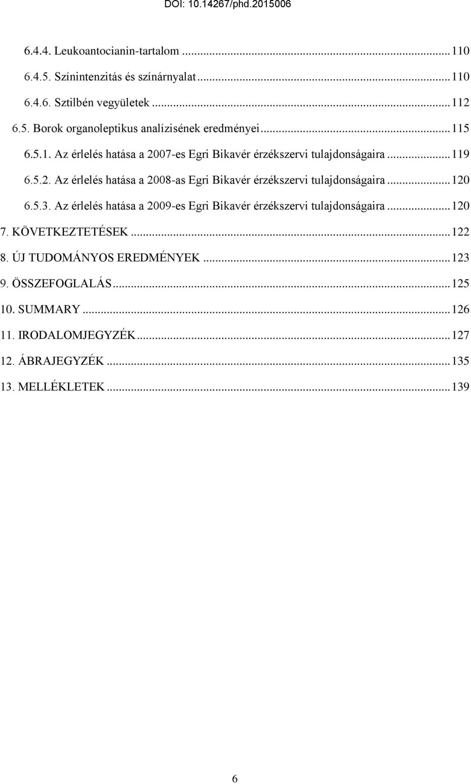 .. 120 6.5.3. Az érlelés hatása a 2009-es Egri Bikavér érzékszervi tulajdonságaira... 120 7. KÖVETKEZTETÉSEK... 122 8. ÚJ TUDOMÁNYOS EREDMÉNYEK... 123 9.