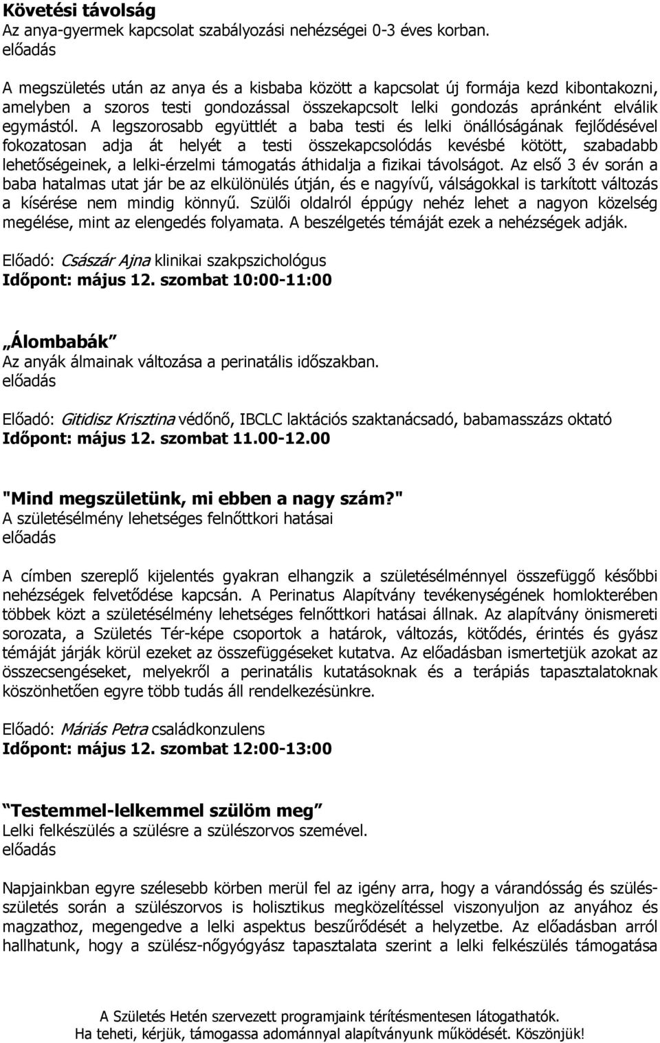 A legszorosabb együttlét a baba testi és lelki önállóságának fejlődésével fokozatosan adja át helyét a testi összekapcsolódás kevésbé kötött, szabadabb lehetőségeinek, a lelki-érzelmi támogatás