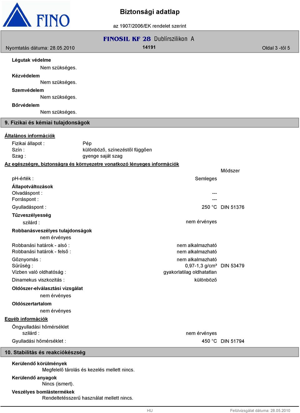 információk ph-érték : Állapotváltozások Olvadáspont : Forráspont : Gyulladáspont : Tűzveszélyesség szilárd : Robbanásveszélyes tulajdonságok Robbanási határok - alsó : Robbanási határok - felső :