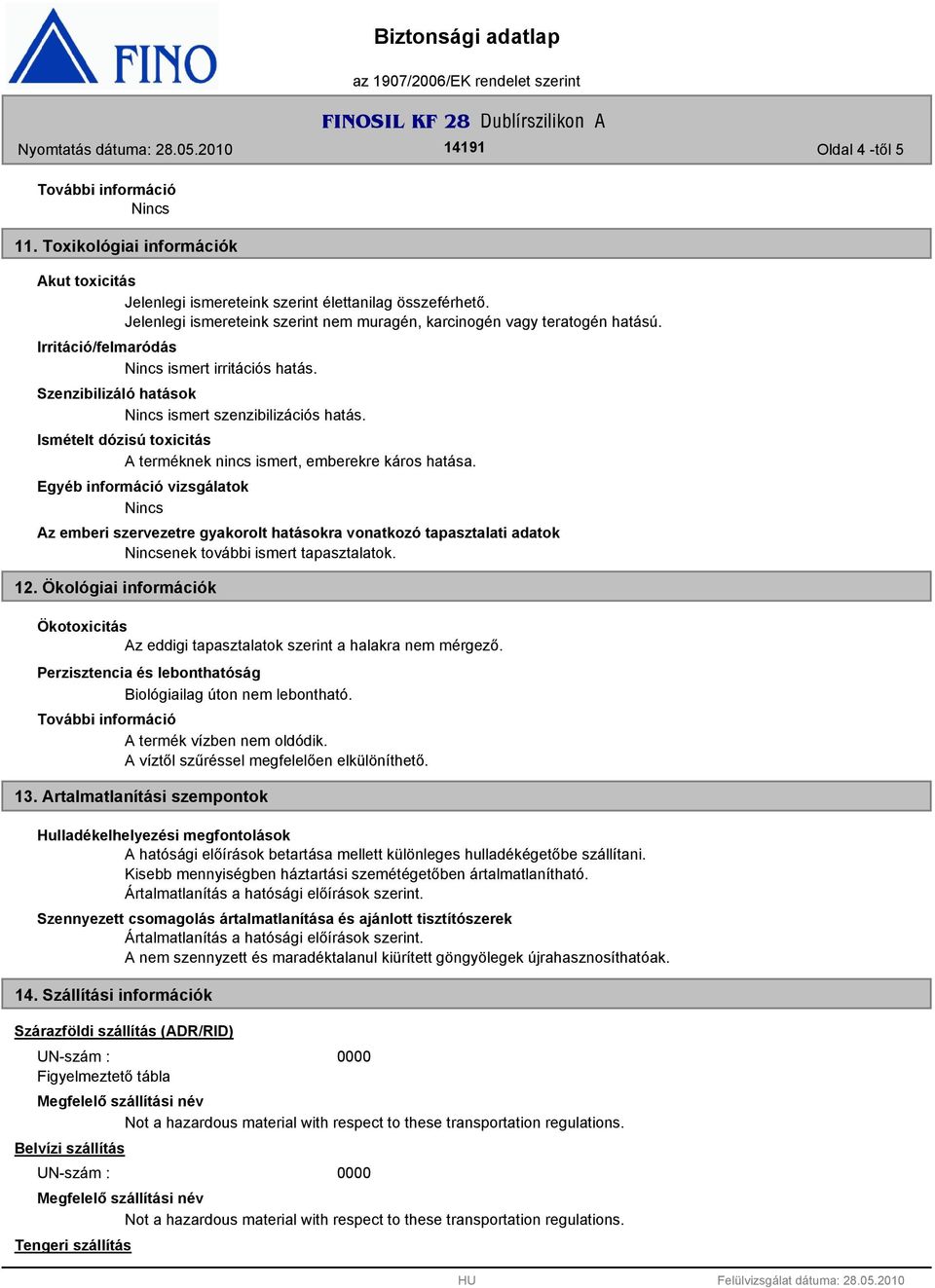 Egyéb információ vizsgálatok Az emberi szervezetre gyakorolt hatásokra vonatkozó tapasztalati adatok enek további ismert tapasztalatok. 12.