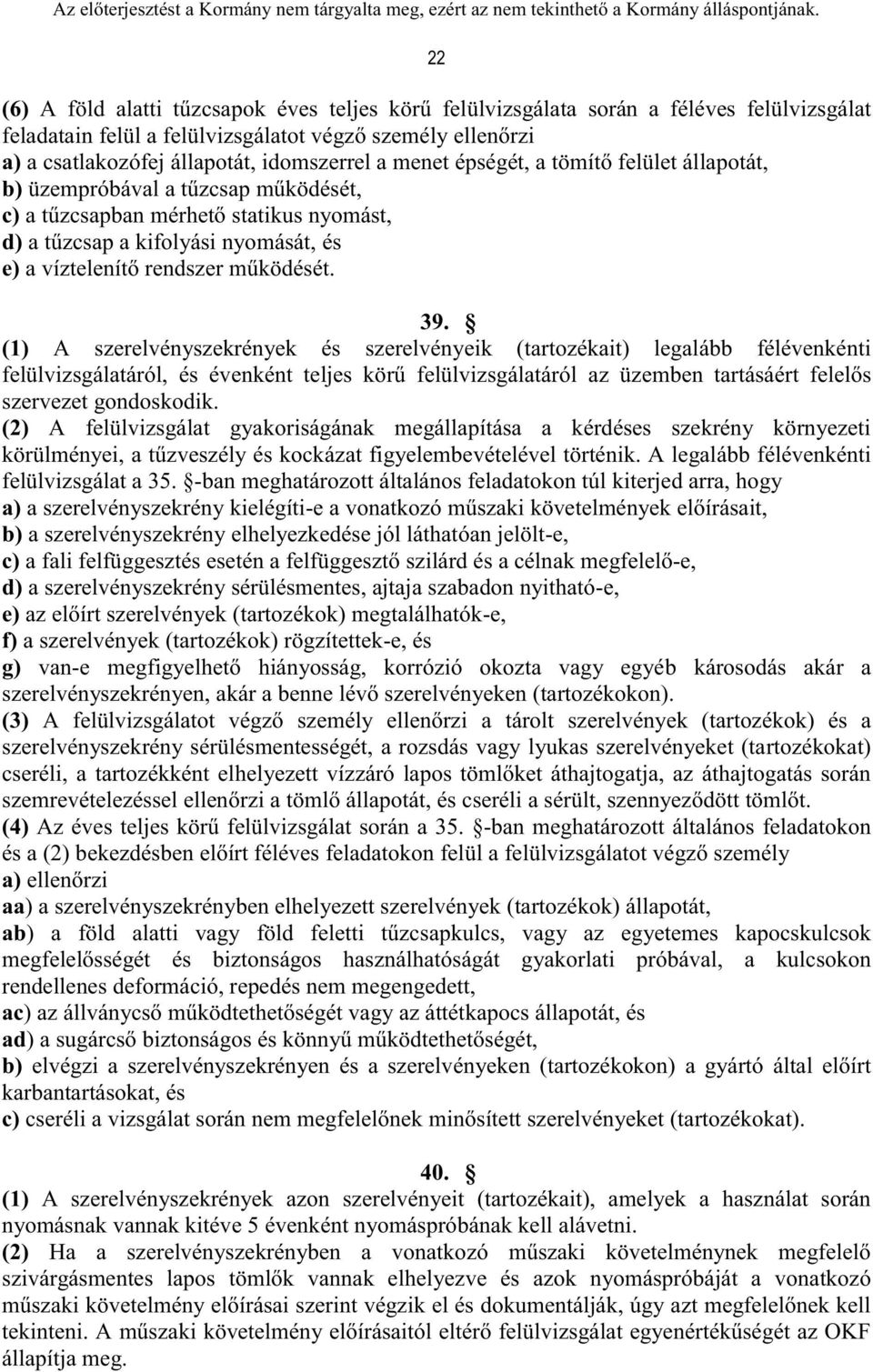 (1) A szerelvényszekrények és szerelvényeik (tartozékait) legalább félévenkénti felülvizsgálatáról, és évenként teljes körű felülvizsgálatáról az üzemben tartásáért felelős szervezet gondoskodik.