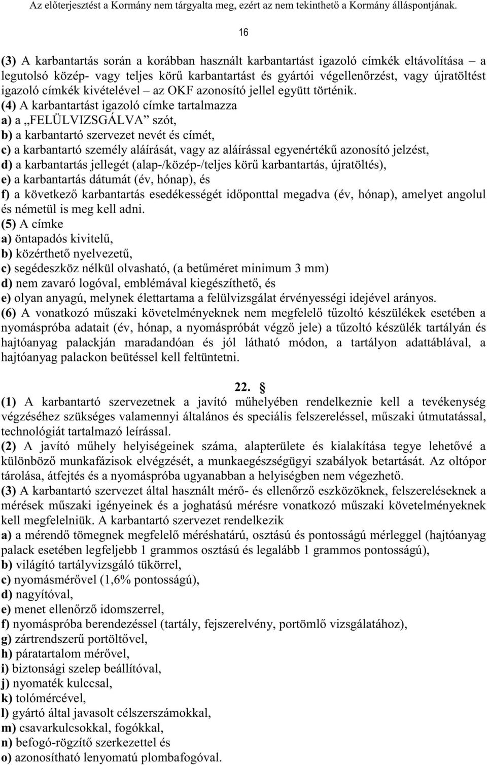 (4) A karbantartást igazoló címke tartalmazza a) a FELÜLVIZSGÁLVA szót, b) a karbantartó szervezet nevét és címét, c) a karbantartó személy aláírását, vagy az aláírással egyenértékű azonosító