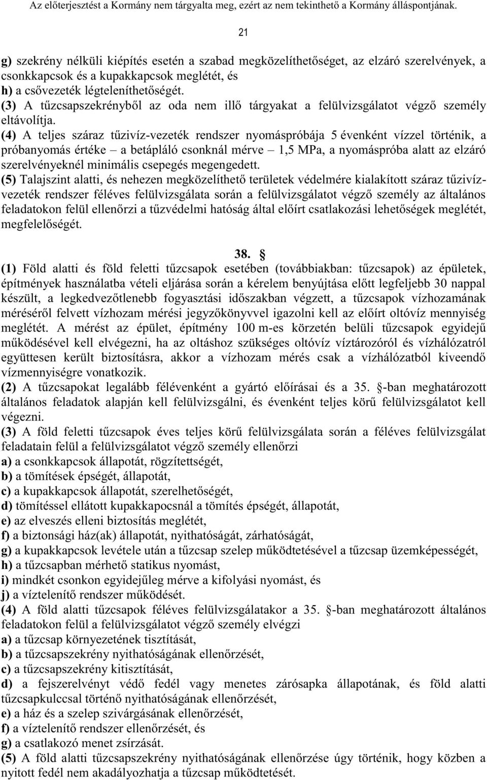 (4) A teljes száraz tűzivíz-vezeték rendszer nyomáspróbája 5 évenként vízzel történik, a próbanyomás értéke a betápláló csonknál mérve 1,5 MPa, a nyomáspróba alatt az elzáró szerelvényeknél minimális