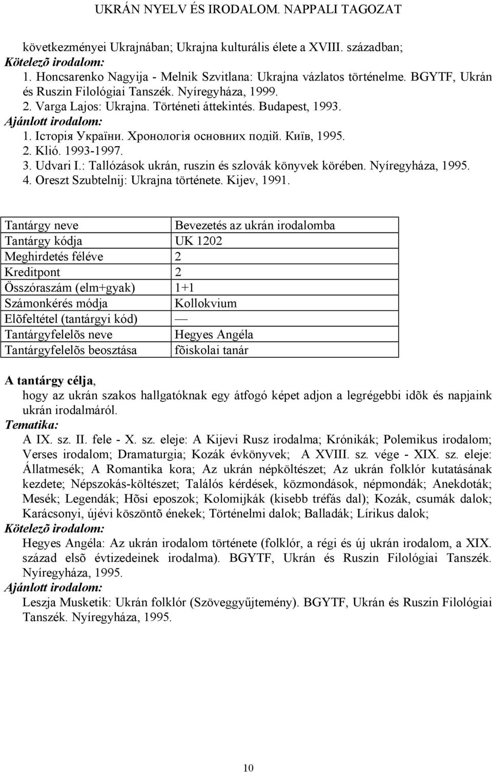 : Tallózások ukrán, ruszin és szlovák könyvek körében. Nyíregyháza, 1995. 4. Oreszt Szubtelnij: Ukrajna története. Kijev, 1991.