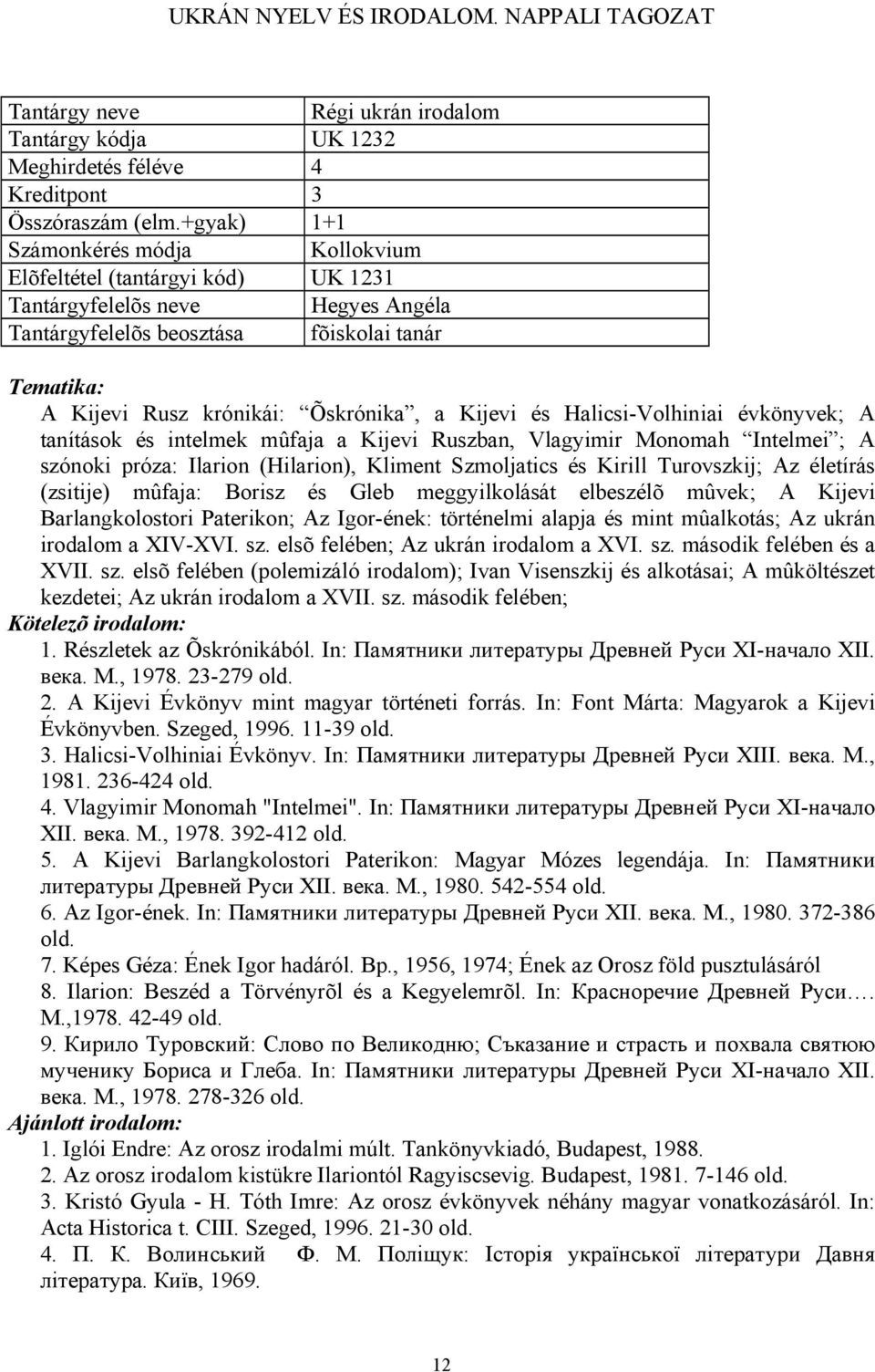 A tanítások és intelmek mûfaja a Kijevi Ruszban, Vlagyimir Monomah Intelmei ; A szónoki próza: Ilarion (Hilarion), Kliment Szmoljatics és Kirill Turovszkij; Az életírás (zsitije) mûfaja: Borisz és