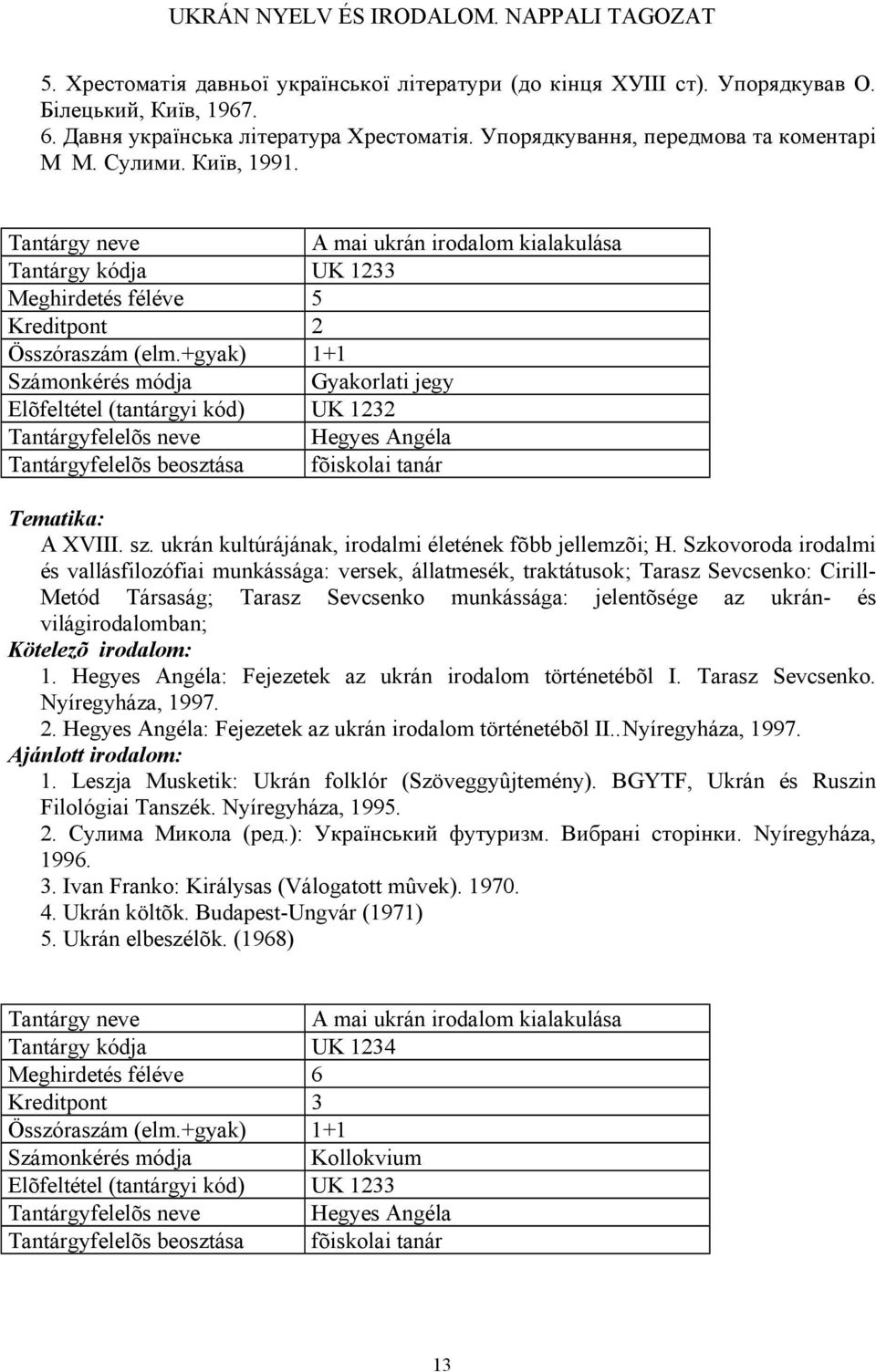 +gyak) 1+1 Elõfeltétel (tantárgyi kód) UK 1232 Tantárgyfelelõs neve Hegyes Angéla Tantárgyfelelõs beosztása fõiskolai tanár A XVIII. sz. ukrán kultúrájának, irodalmi életének fõbb jellemzõi; H.