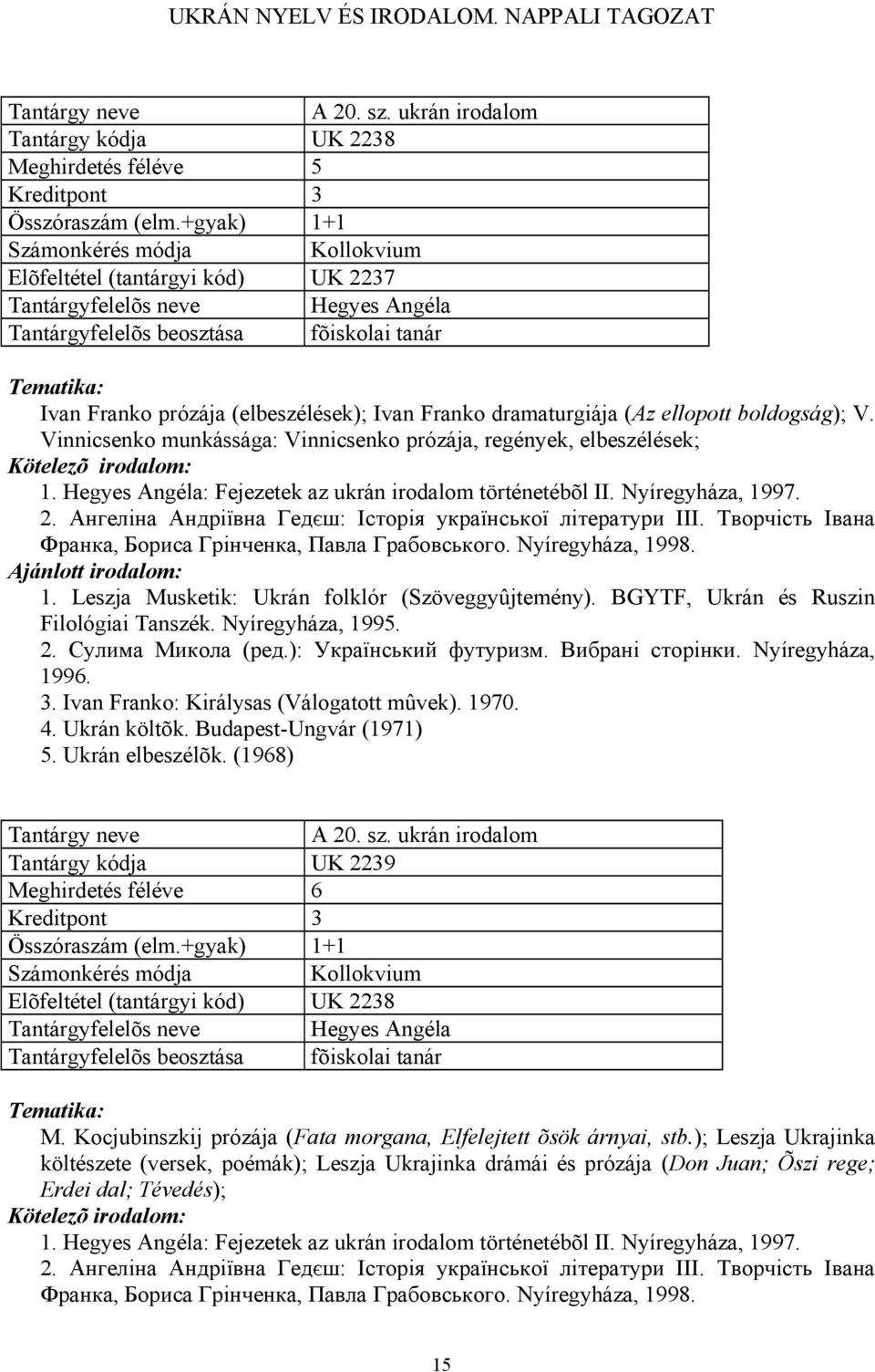 boldogság); V. Vinnicsenko munkássága: Vinnicsenko prózája, regények, elbeszélések; 1. Hegyes Angéla: Fejezetek az ukrán irodalom történetébõl II. Nyíregyháza, 1997. 2.