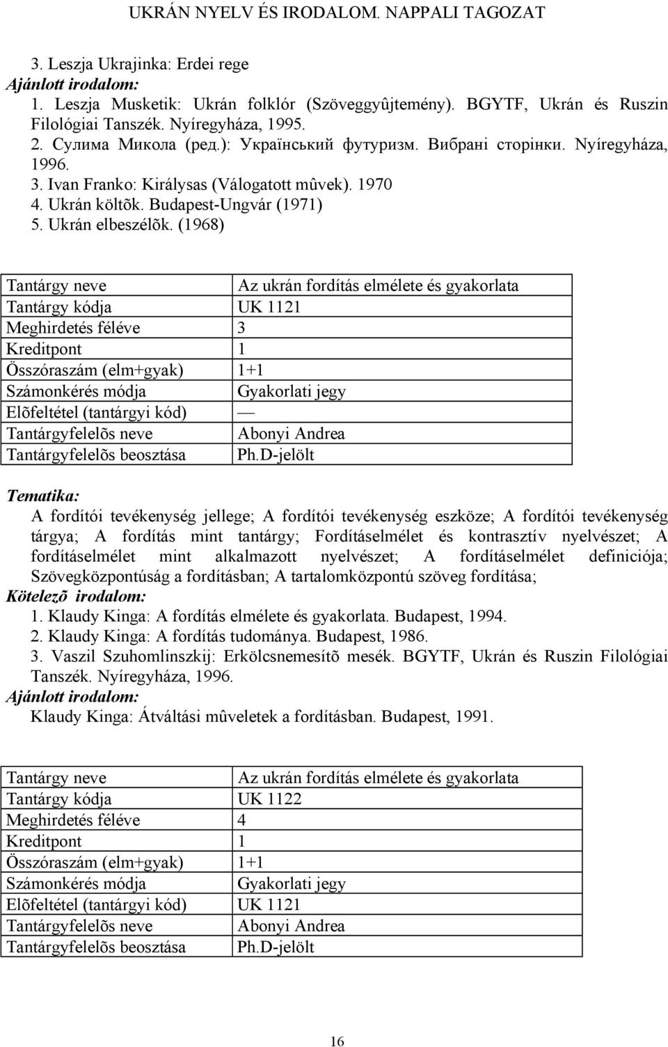 (1968) Az ukrán fordítás elmélete és gyakorlata Tantárgy kódja UK 1121 Meghirdetés féléve 3 Kreditpont 1 Elõfeltétel (tantárgyi kód) Tantárgyfelelõs neve Abonyi Andrea Tantárgyfelelõs beosztása Ph.