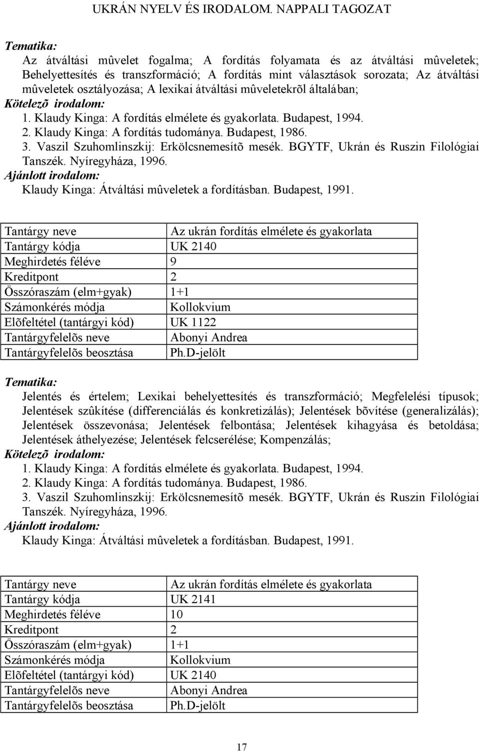 Vaszil Szuhomlinszkij: Erkölcsnemesítõ mesék. BGYTF, Ukrán és Ruszin Filológiai Tanszék. Nyíregyháza, 1996. Klaudy Kinga: Átváltási mûveletek a fordításban. Budapest, 1991.