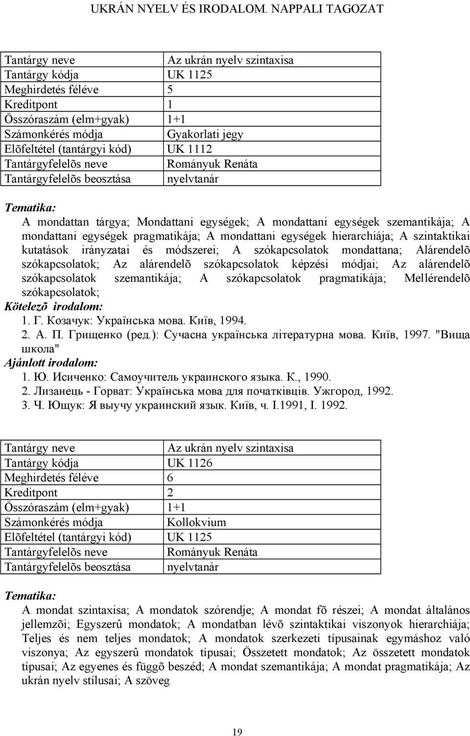 szókapcsolatok mondattana; Alárendelõ szókapcsolatok; Az alárendelõ szókapcsolatok képzési módjai; Az alárendelõ szókapcsolatok szemantikája; A szókapcsolatok pragmatikája; Mellérendelõ