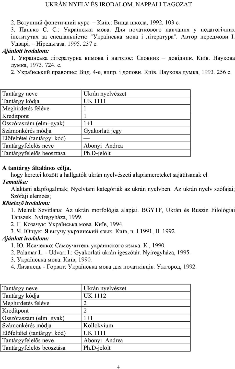 Київ. Наукова думка, 1993. 256 с. Ukrán nyelvészet Tantárgy kódja UK 1111 Meghirdetés féléve 1 Kreditpont 1 Elõfeltétel (tantárgyi kód) Tantárgyfelelõs neve Abonyi Andrea Tantárgyfelelõs beosztása Ph.