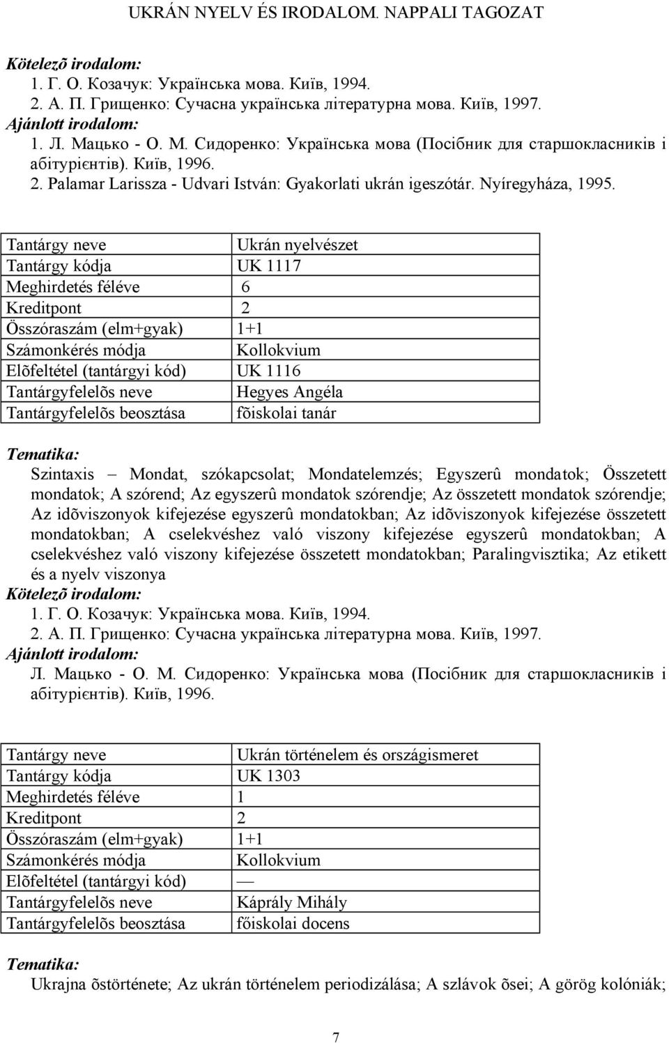 Ukrán nyelvészet Tantárgy kódja UK 1117 Meghirdetés féléve 6 Elõfeltétel (tantárgyi kód) UK 1116 Tantárgyfelelõs neve Hegyes Angéla Tantárgyfelelõs beosztása fõiskolai tanár Szintaxis Mondat,
