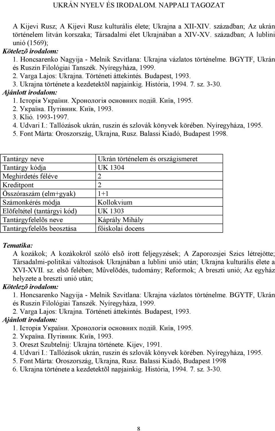 Ukrajna története a kezdetektõl napjainkig. História, 1994. 7. sz. 3-30. 1. Історія України. Хронологія основних подій. Київ, 1995. 2. Україна. Путівник. Київ, 1993. 3. Klió. 1993-1997. 4. Udvari I.