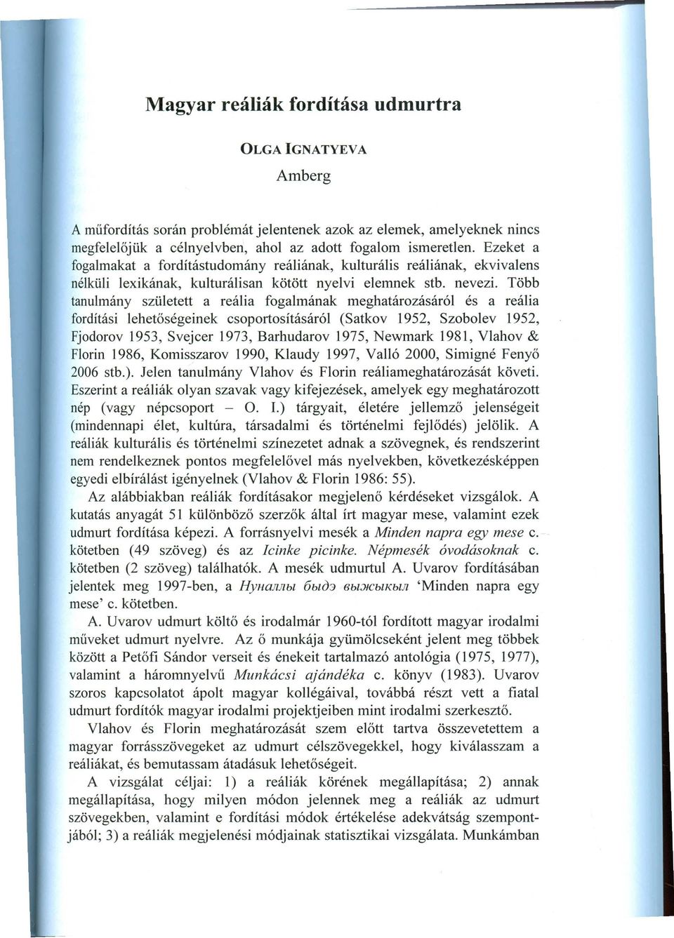 Több tanulmány született a reá lia fogalmának meghatározásáról és a reália fordítási lehetőségeinek csoportosításáról (Satkov 1952, Szobolev 1952, Fjodorov 1953, Svejcer 1973, Barhudarov 1975,