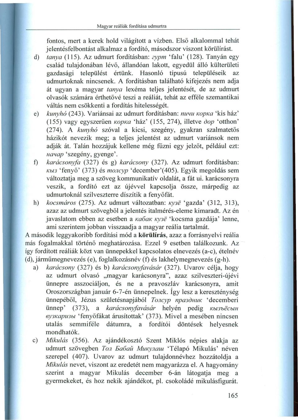 A fordításban található kifejezés nem adja át ugyan a magyar tanya lexéma teljes jelentését, de az udmurt olvasók számára érthetővé teszi a reáliát, tehát az efféle szemantikai váltás nem csökkenti a