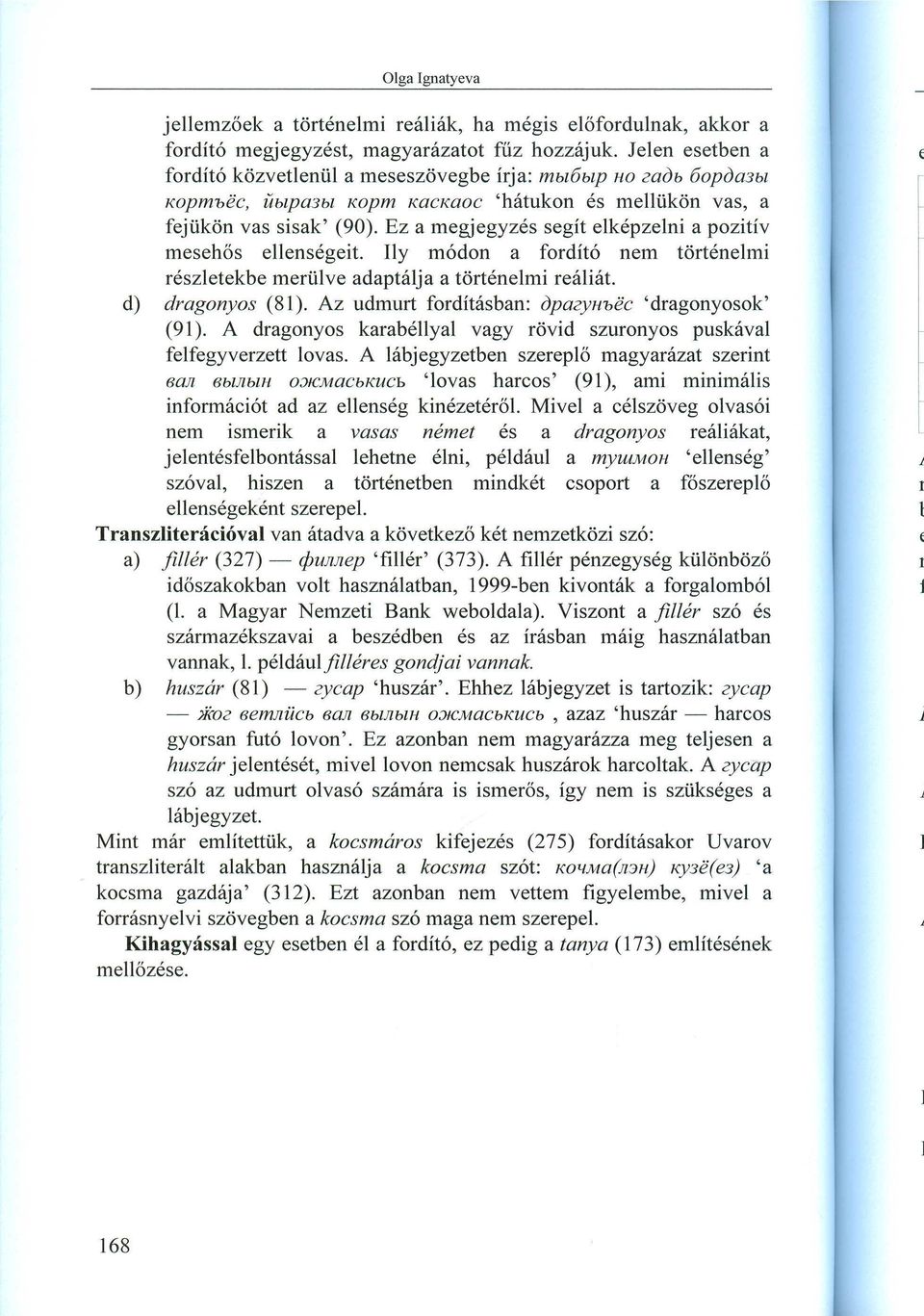 Ez a megjegyzés segít elképzelni a pozitív mesehős ellenségeit. Ily módon a fordító nem történelmi részletekbe merülve adaptálja a történelmi reáliát. d) dragonyos (81).