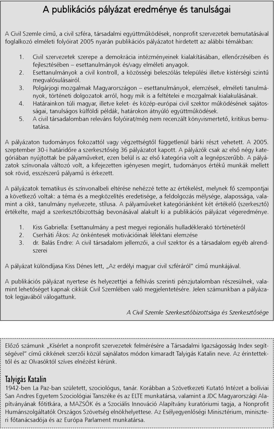 2. Esettanulmányok a civil kontroll, a közösségi beleszólás települési illetve kistérségi szintû megvalósulásairól. 3.