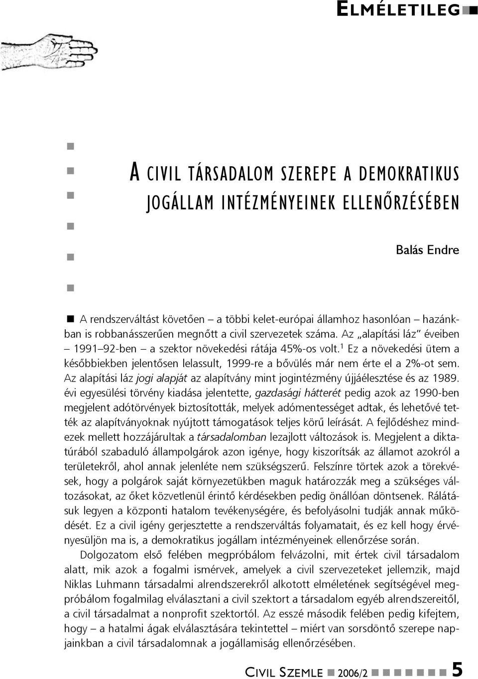 1 Ez a növekedési ütem a késõbbiekben jelentõsen lelassult, 1999-re a bõvülés már nem érte el a 2%-ot sem. Az alapítási láz jogi alapját az alapítvány mint jogintézmény újjáélesztése és az 1989.