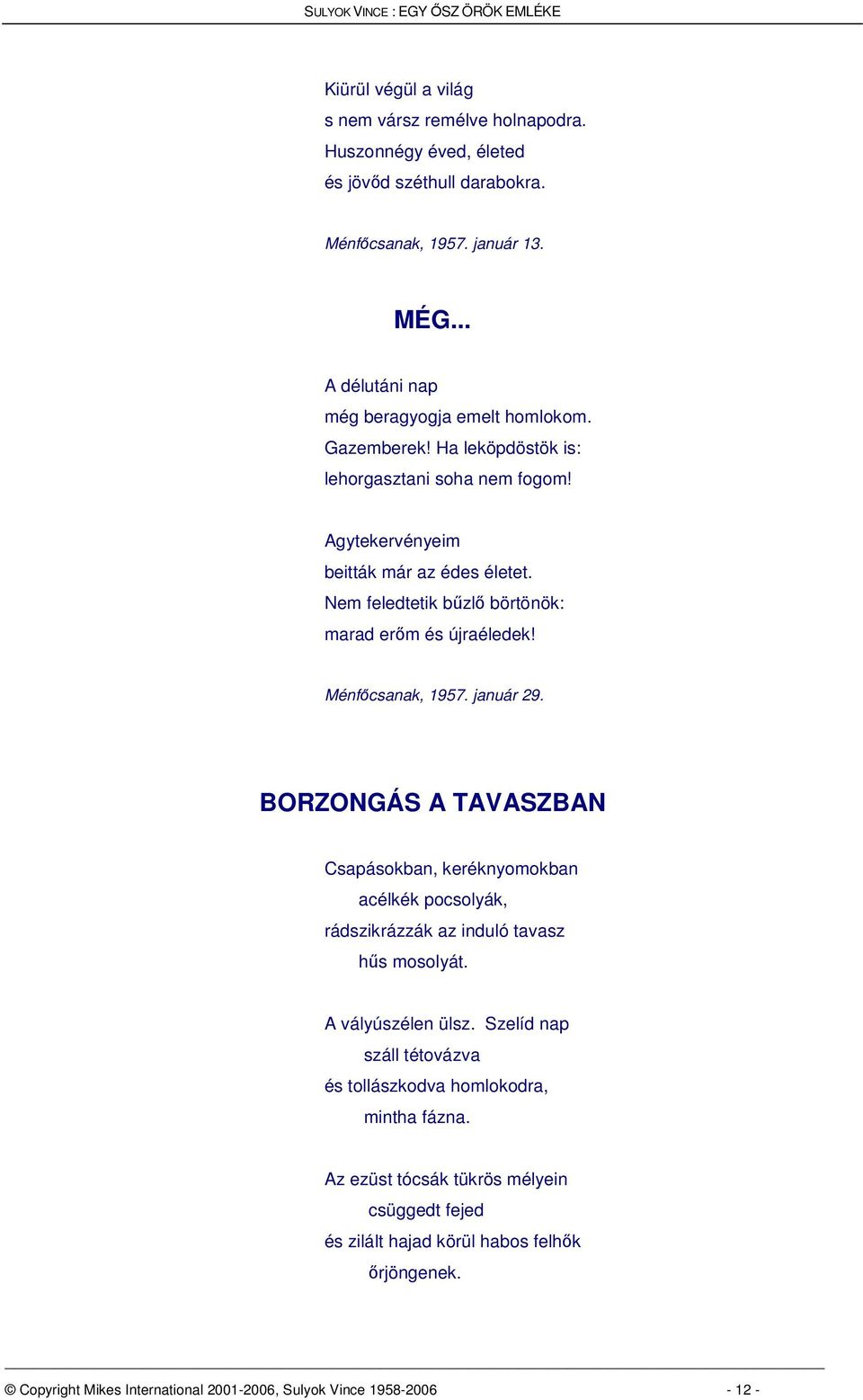 január 29. BORZONGÁS A TAVASZBAN Csapásokban, keréknyomokban acélkék pocsolyák, rádszikrázzák az induló tavasz hs mosolyát. A vályúszélen ülsz.