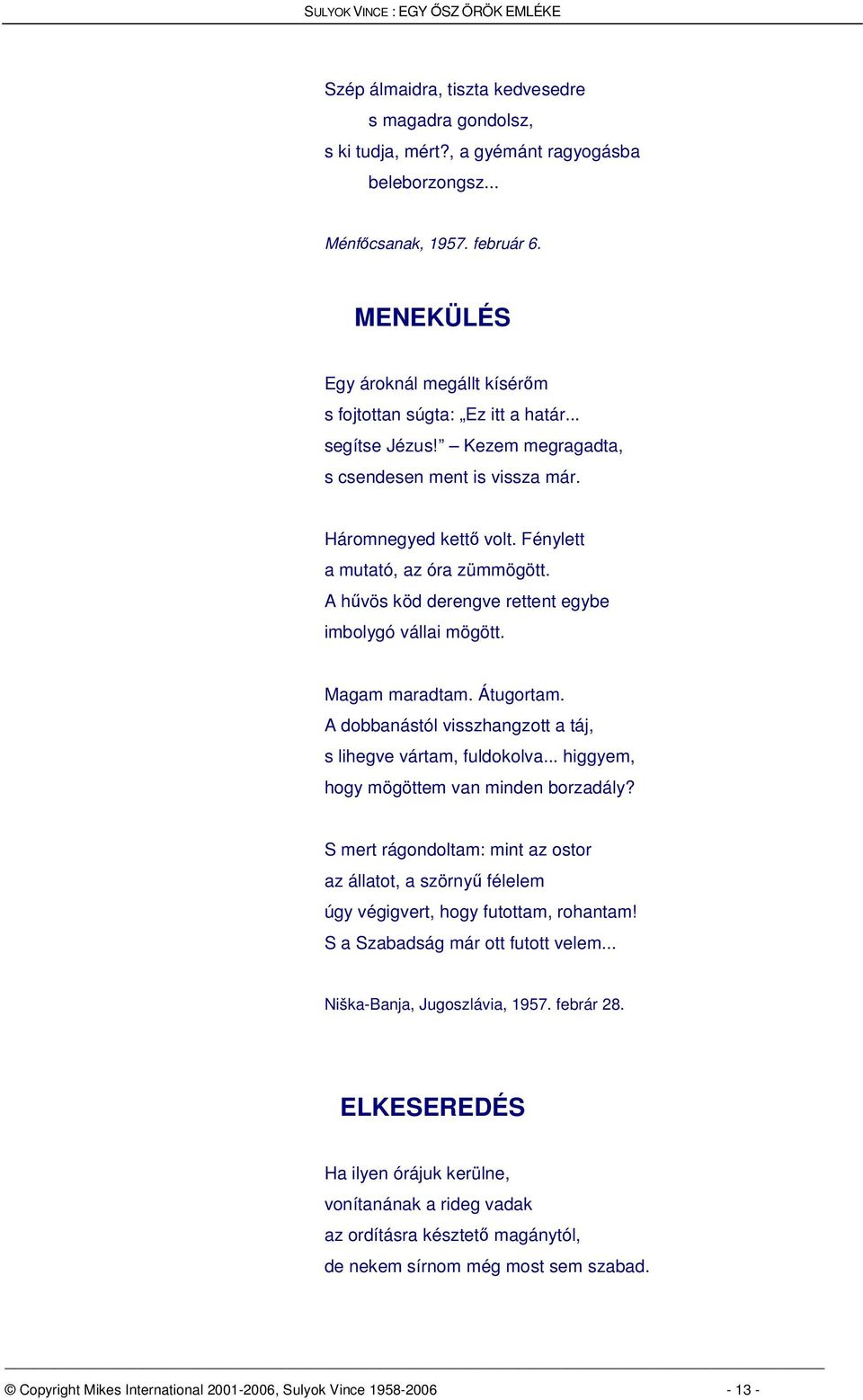 A hvös köd derengve rettent egybe imbolygó vállai mögött. Magam maradtam. Átugortam. A dobbanástól visszhangzott a táj, s lihegve vártam, fuldokolva... higgyem, hogy mögöttem van minden borzadály?