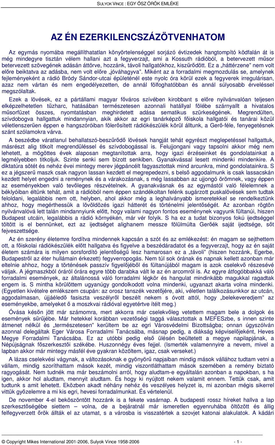 Miként az a forradalmi megmozdulás se, amelynek fejleményeként a rádió Bródy Sándor-utcai épületénél este nyolc óra körül ezek a fegyverek irregulárisan, azaz nem vártan és nem engedélyezetten, de