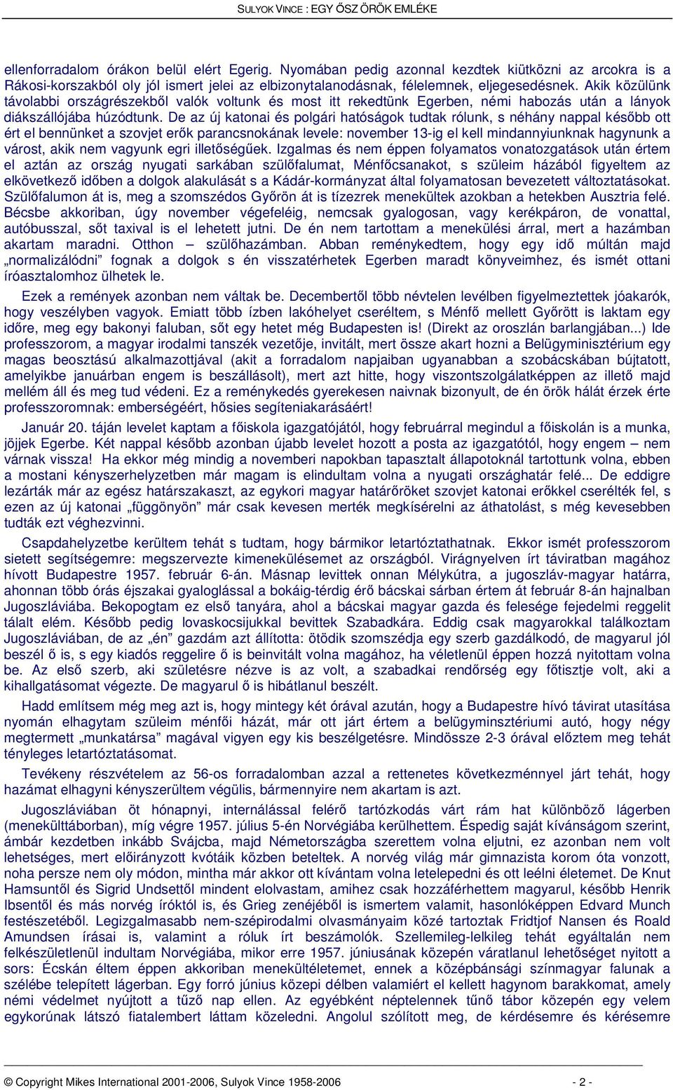 De az új katonai és polgári hatóságok tudtak rólunk, s néhány nappal késbb ott ért el bennünket a szovjet erk parancsnokának levele: november 13-ig el kell mindannyiunknak hagynunk a várost, akik nem