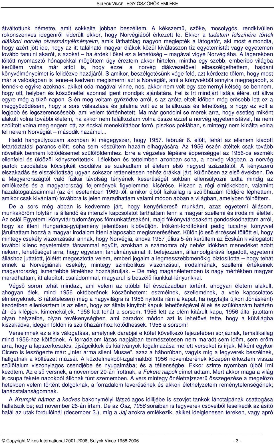 kiválasszon tíz egyetemistát vagy egyetemen tovább tanulni akarót, s azokat ha érdekli ket ez a lehetség magával vigye Norvégiába.