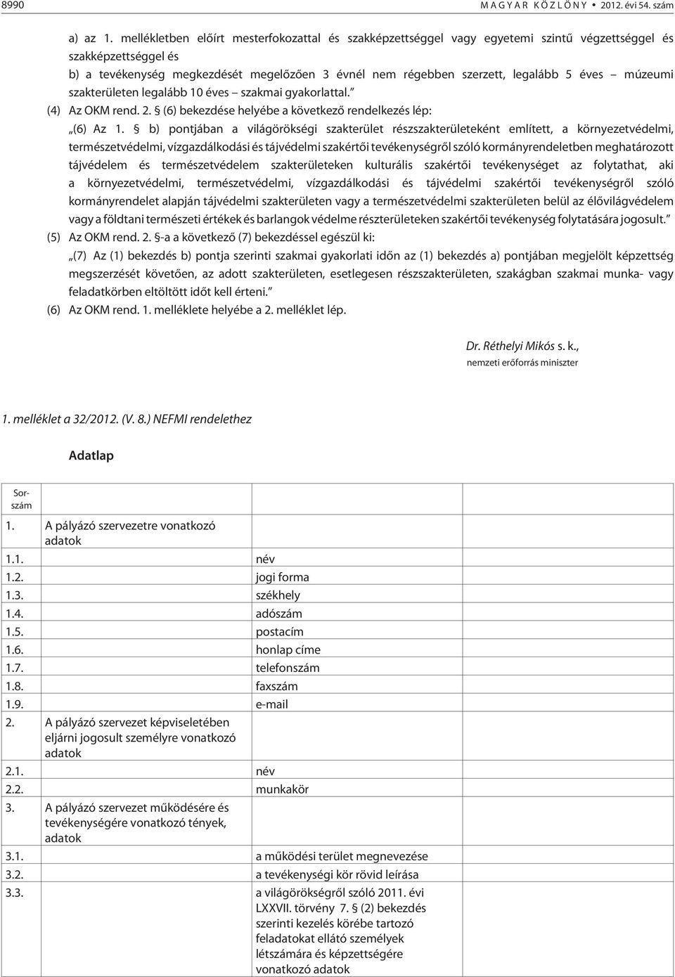 éves múzeumi szakterületen legalább 10 éves szakmai gyakorlattal. (4) Az OKM rend. 2. (6) bekezdése helyébe a következõ rendelkezés lép: (6) Az 1.