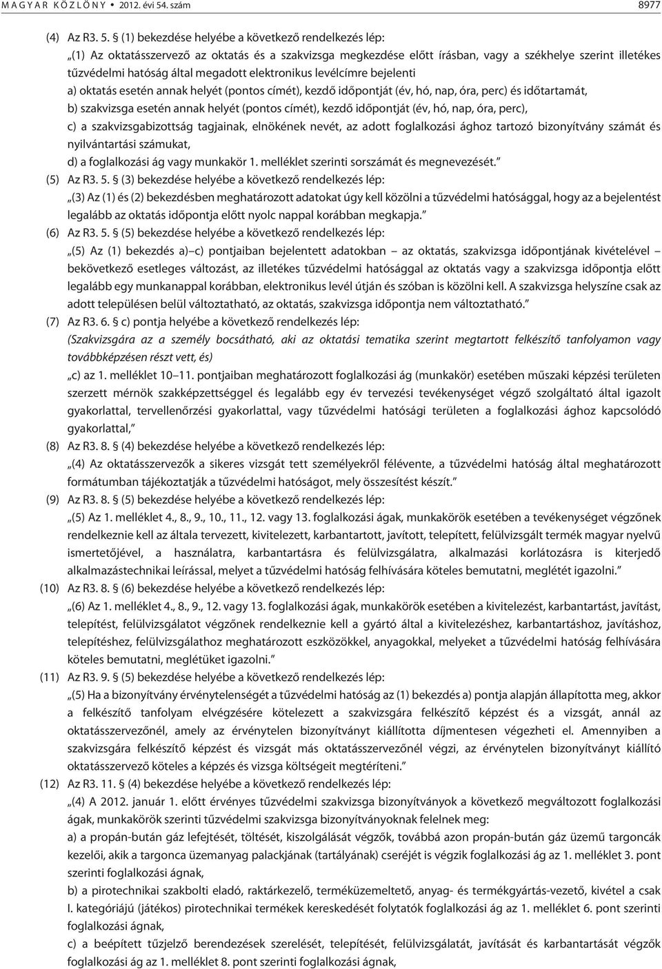 (1) bekezdése helyébe a következõ rendelkezés lép: (1) Az oktatásszervezõ az oktatás és a szakvizsga megkezdése elõtt írásban, vagy a székhelye szerint illetékes tûzvédelmi hatóság által megadott